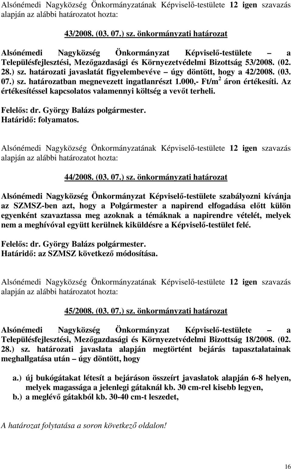 határozati javaslatát figyelembevéve úgy döntött, hogy a 42/2008. (03. 07.) sz. határozatban megnevezett ingatlanrészt 1.000,- Ft/m 2 áron értékesíti.