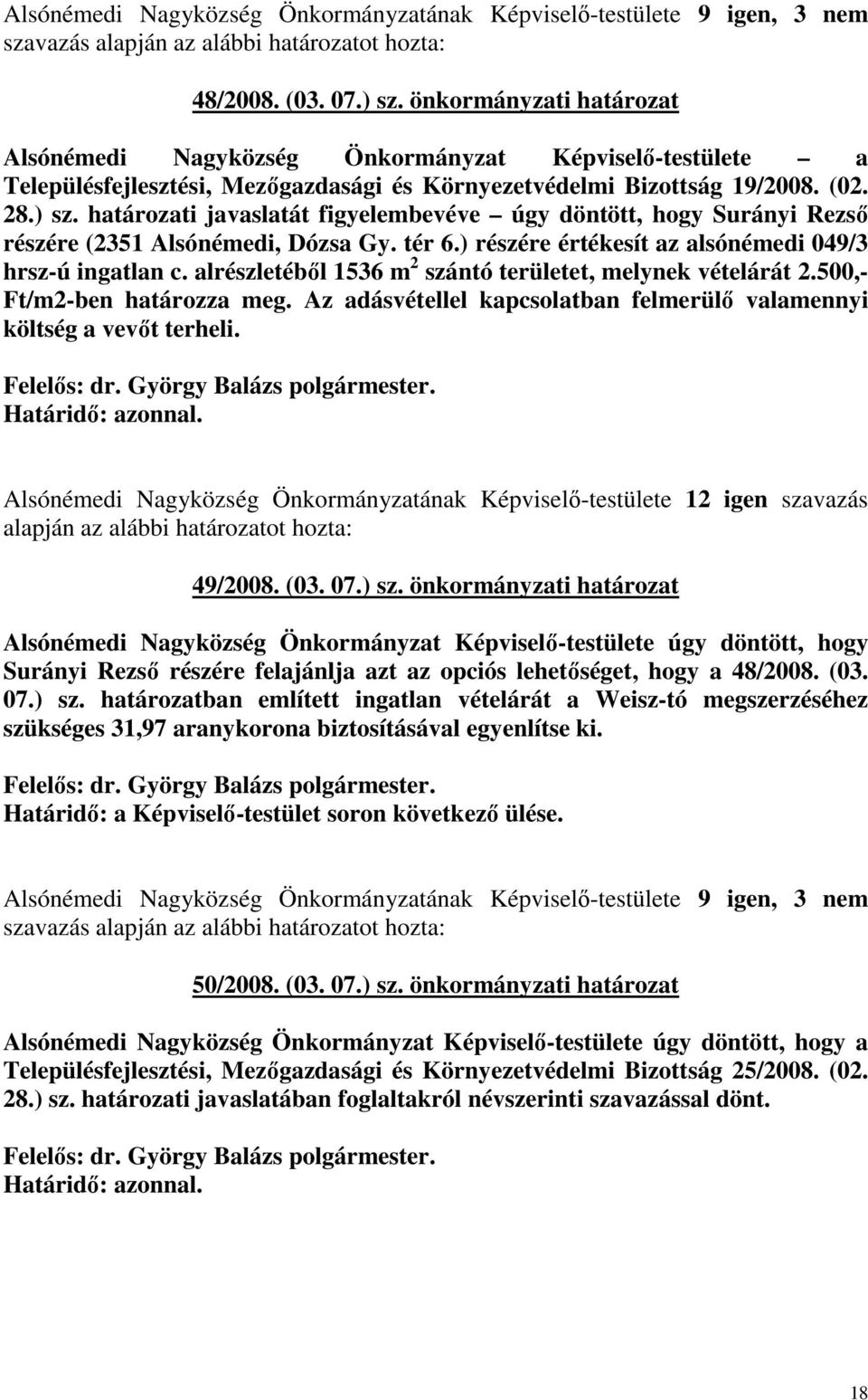 határozati javaslatát figyelembevéve úgy döntött, hogy Surányi Rezsı részére (2351 Alsónémedi, Dózsa Gy. tér 6.) részére értékesít az alsónémedi 049/3 hrsz-ú ingatlan c.