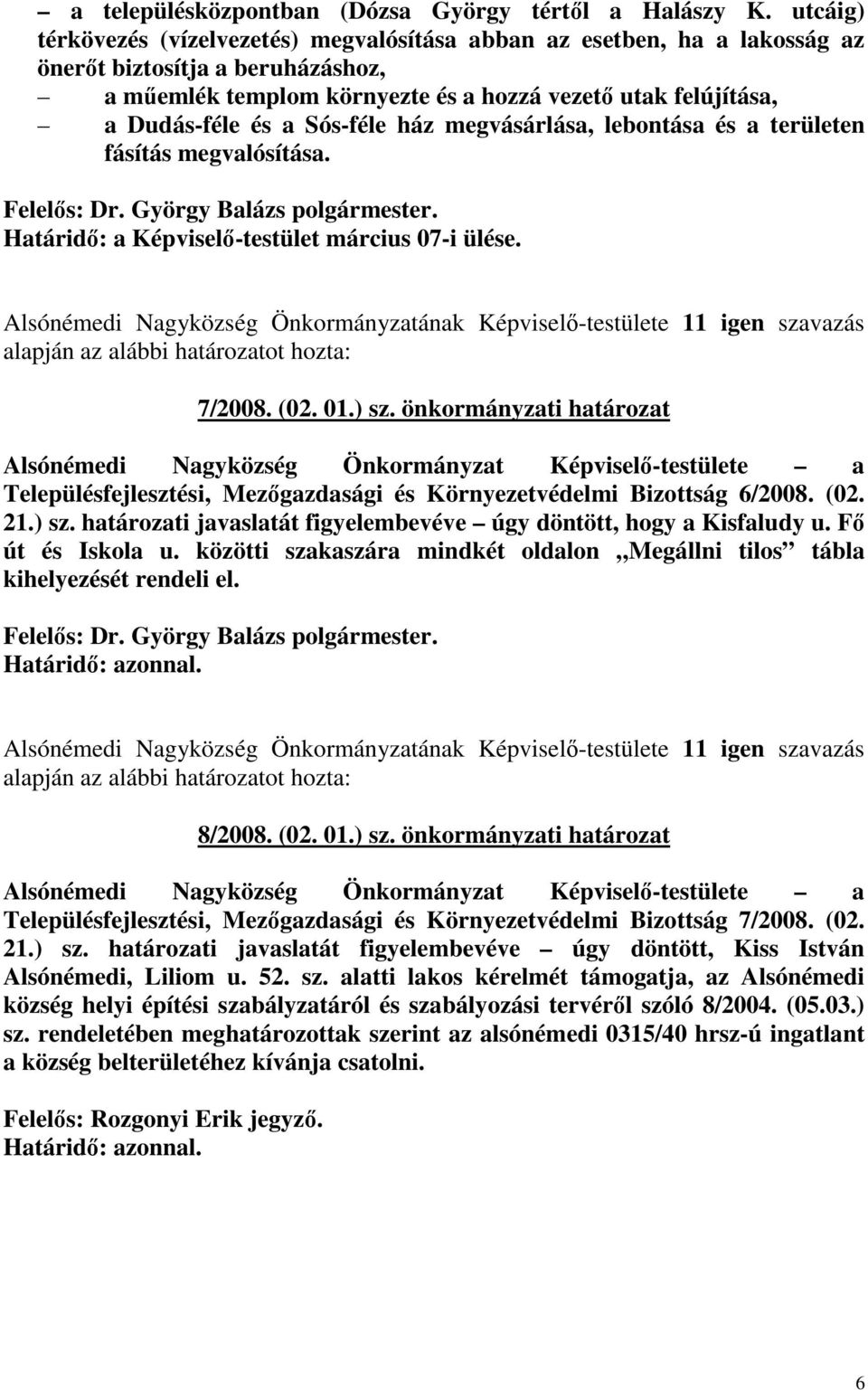 Sós-féle ház megvásárlása, lebontása és a területen fásítás megvalósítása. Határidı: a Képviselı-testület március 07-i ülése.