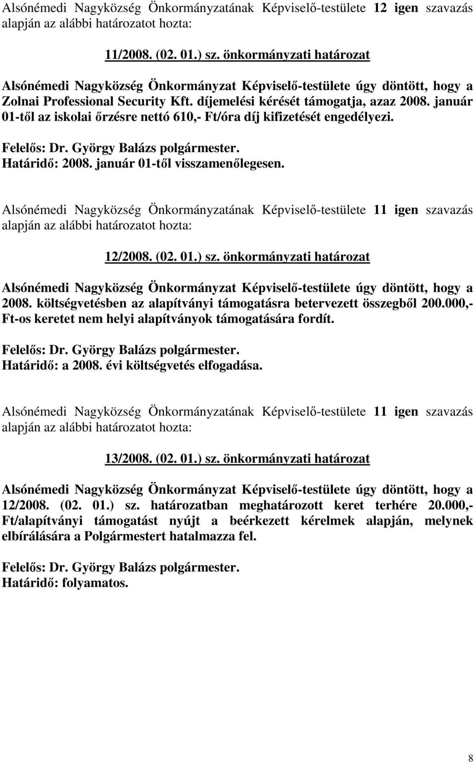 január 01-tıl az iskolai ırzésre nettó 610,- Ft/óra díj kifizetését engedélyezi. Határidı: 2008. január 01-tıl visszamenılegesen.