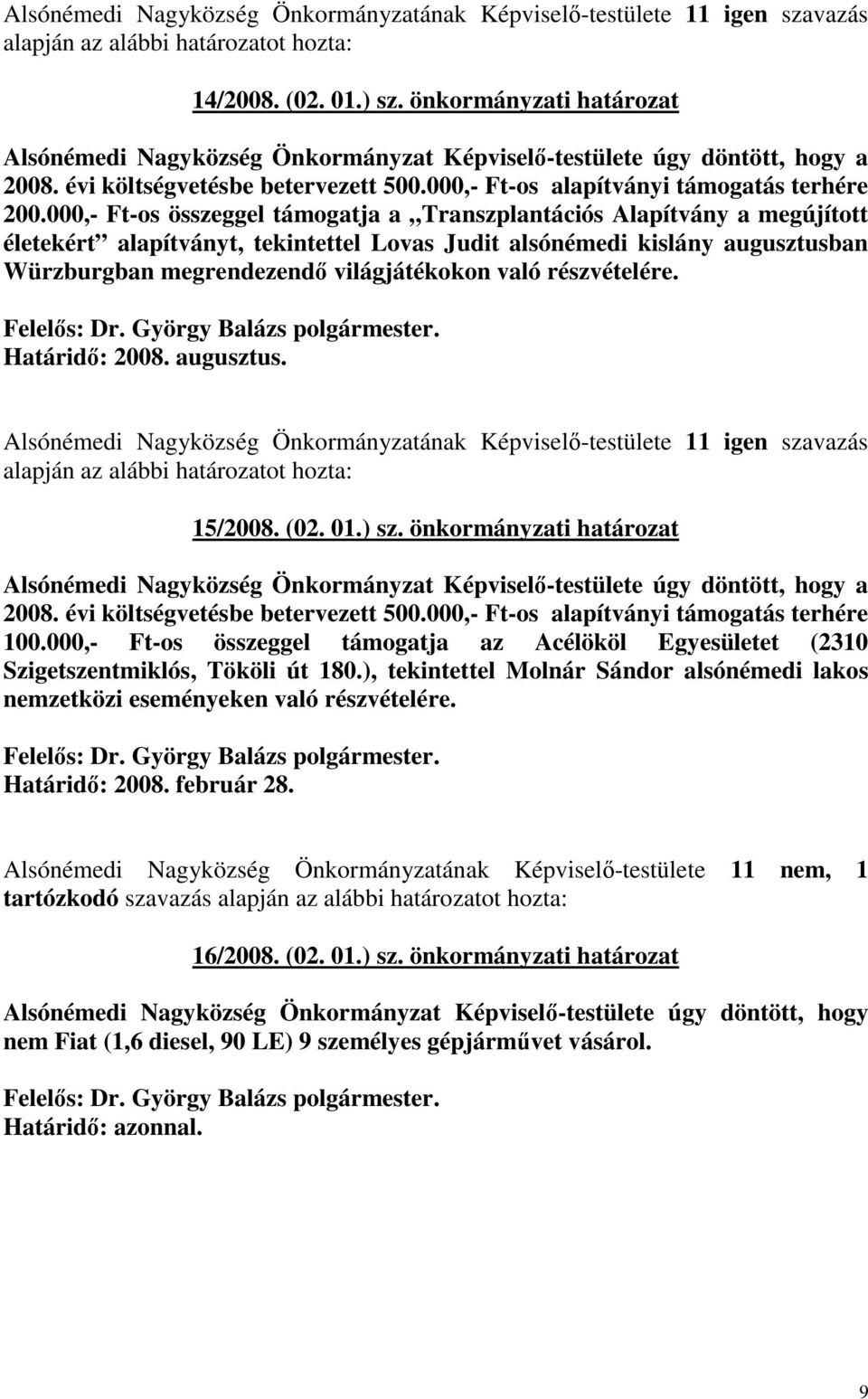 000,- Ft-os összeggel támogatja a Transzplantációs Alapítvány a megújított életekért alapítványt, tekintettel Lovas Judit alsónémedi kislány augusztusban Würzburgban megrendezendı világjátékokon való