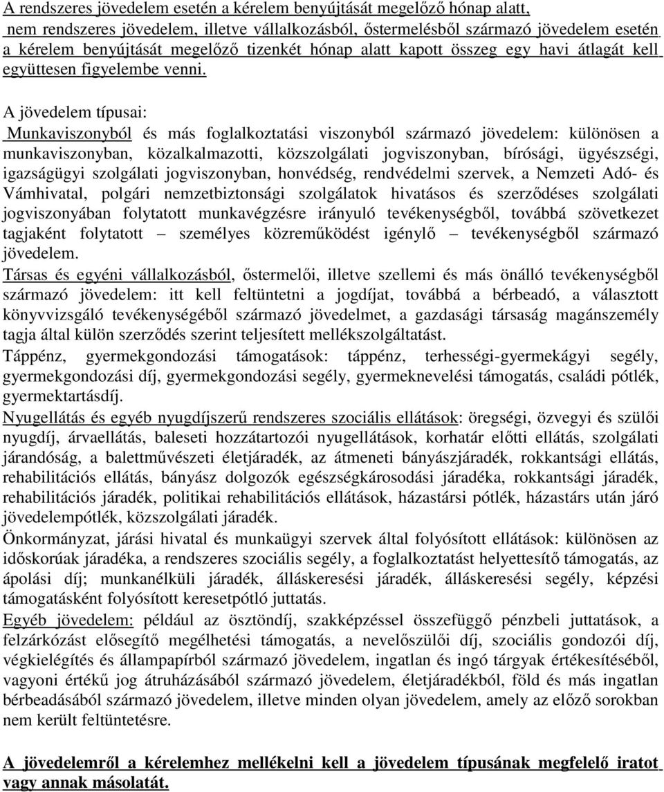 A jövedelem típusai: Munkaviszonyból és más foglalkoztatási viszonyból származó jövedelem: különösen a munkaviszonyban, közalkalmazotti, közszolgálati jogviszonyban, bírósági, ügyészségi, igazságügyi