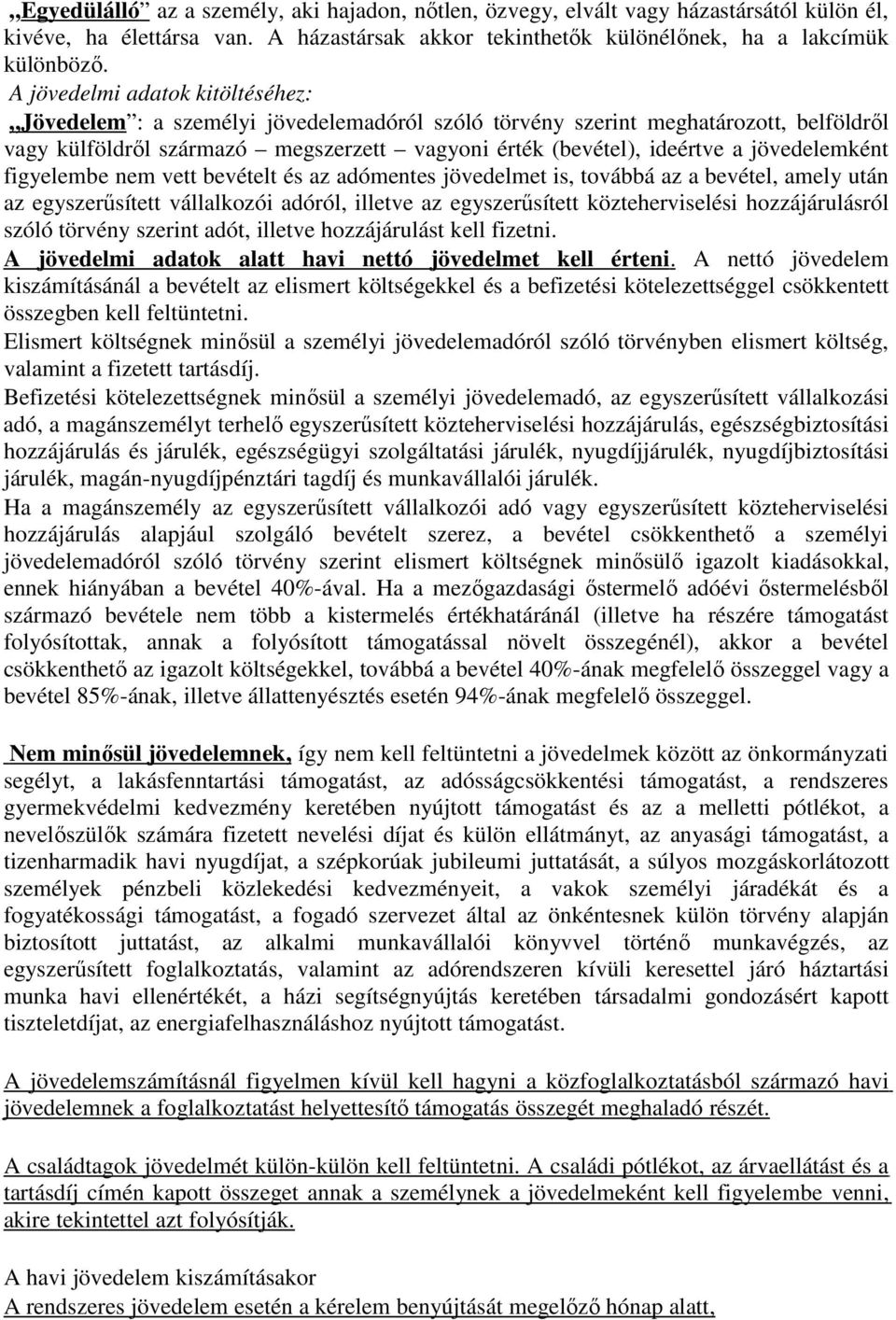 jövedelemként figyelembe nem vett bevételt és az adómentes jövedelmet is, továbbá az a bevétel, amely után az egyszerűsített vállalkozói adóról, illetve az egyszerűsített közteherviselési