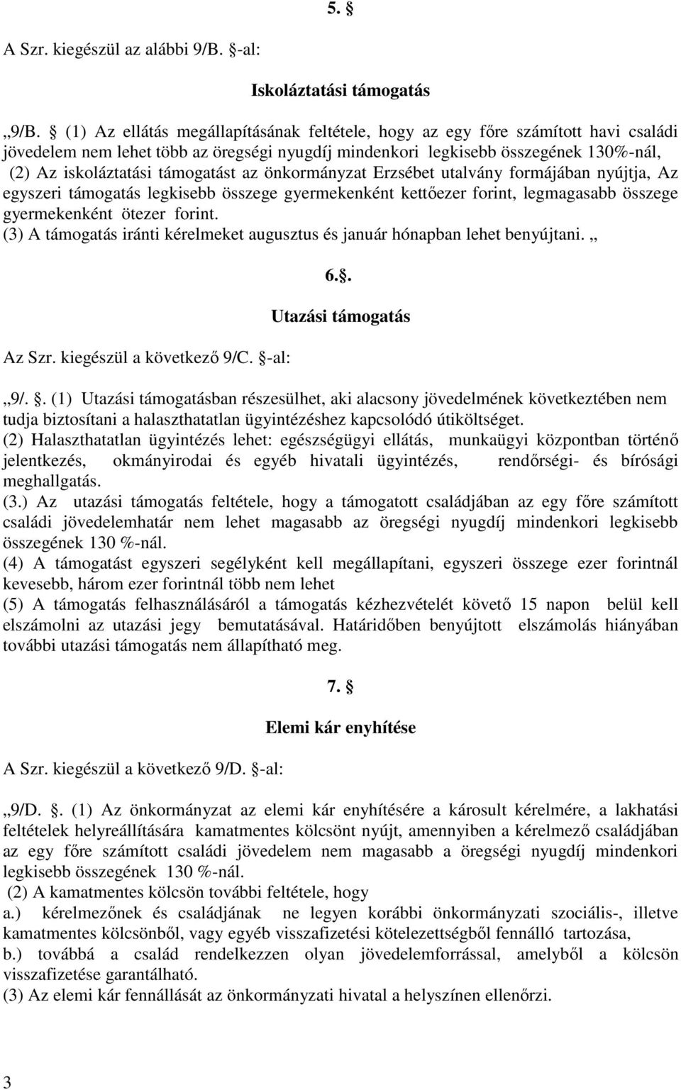 támogatást az önkormányzat Erzsébet utalvány formájában nyújtja, Az egyszeri támogatás legkisebb összege gyermekenként kettőezer forint, legmagasabb összege gyermekenként ötezer forint.