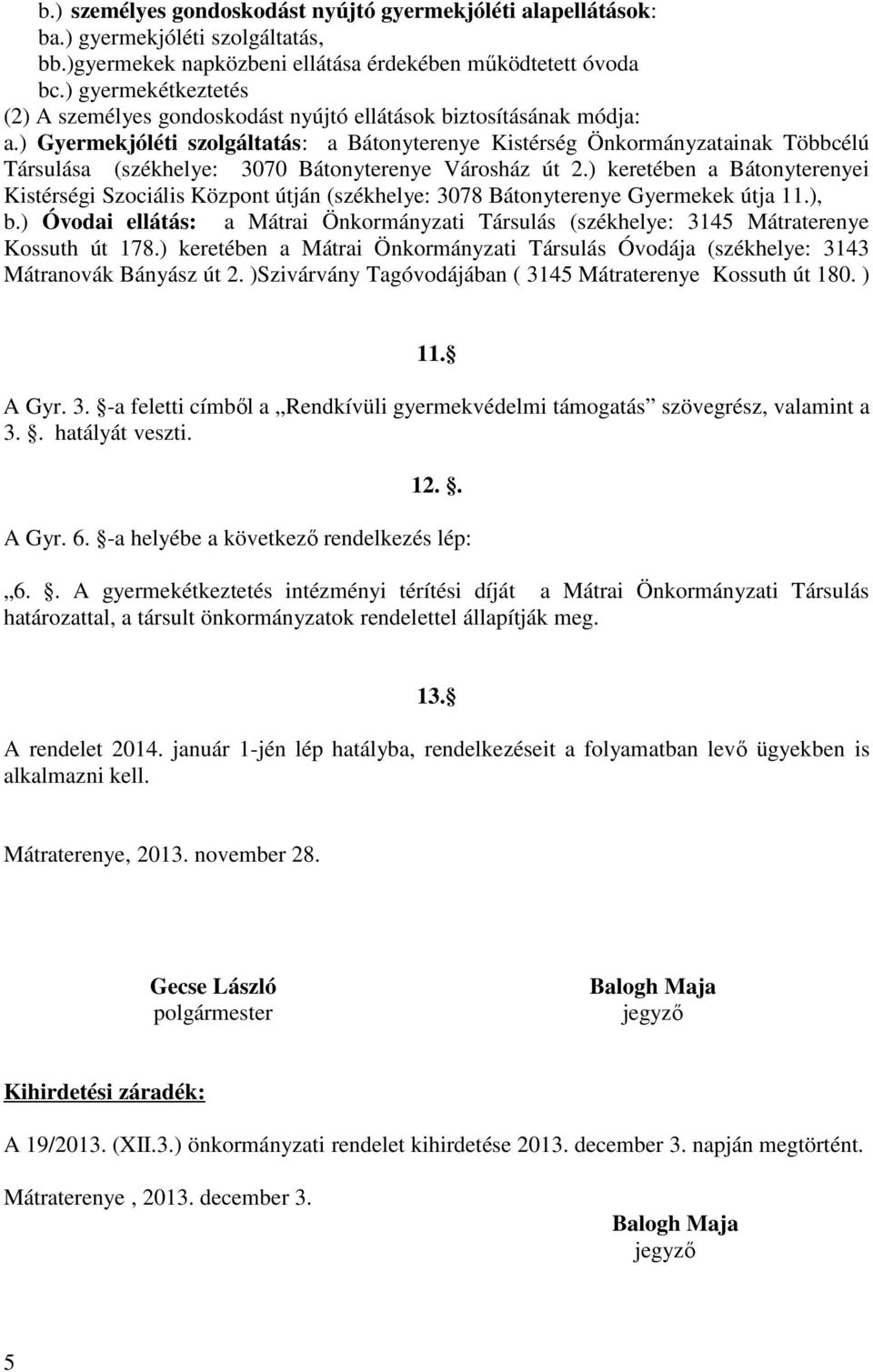 ) Gyermekjóléti szolgáltatás: a Bátonyterenye Kistérség Önkormányzatainak Többcélú Társulása (székhelye: 3070 Bátonyterenye Városház út 2.