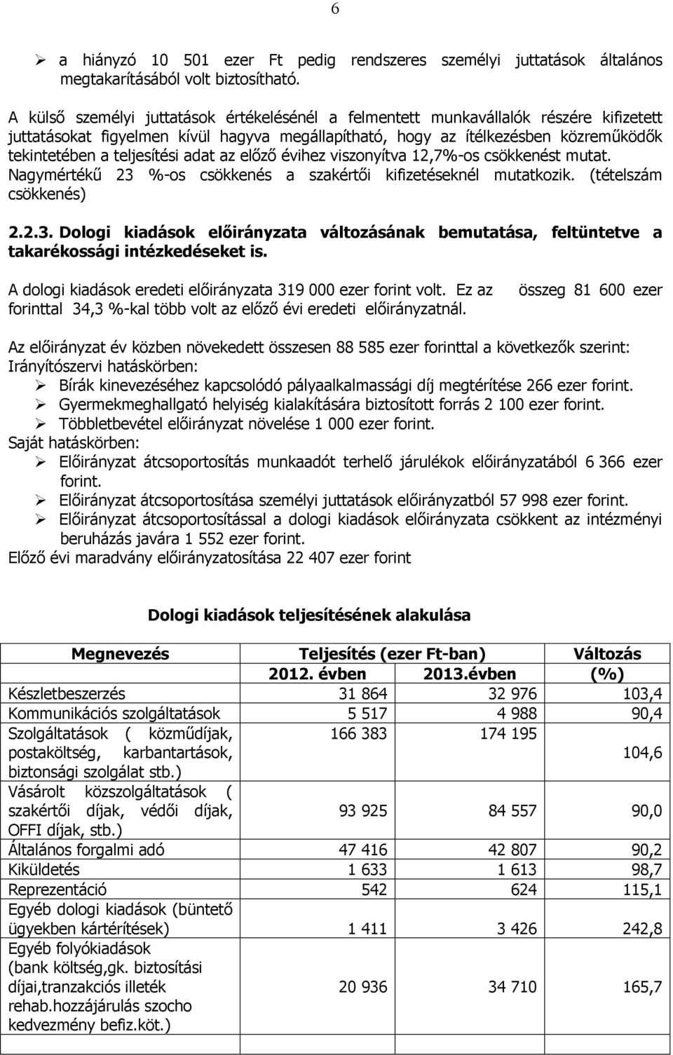 teljesítési adat az elızı évihez viszonyítva 12,7%-os csökkenést mutat. Nagymértékő 23 %-os csökkenés a szakértıi kifizetéseknél mutatkozik. (tételszám csökkenés) 2.2.3. Dologi kiadások elıirányzata változásának bemutatása, feltüntetve a takarékossági intézkedéseket is.