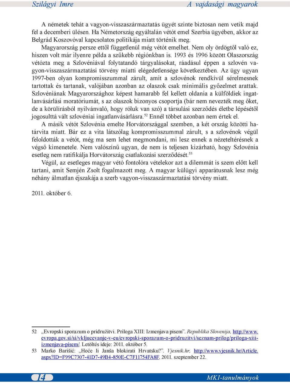 Nem oly ördögtől való ez, hiszen volt már ilyenre példa a szűkebb régiónkban is.