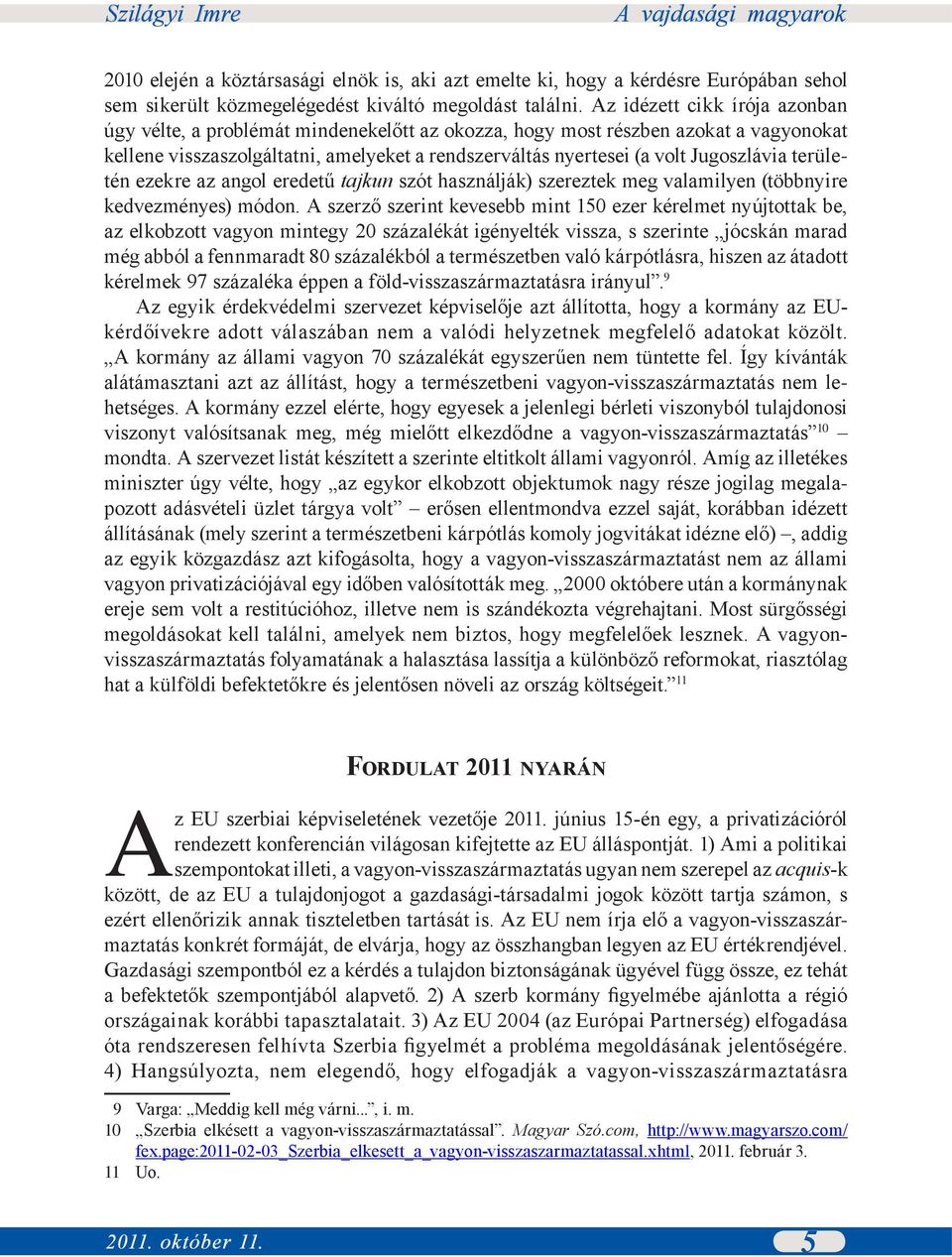 Jugoszlávia területén ezekre az angol eredetű tajkun szót használják) szereztek meg valamilyen (többnyire kedvezményes) módon.