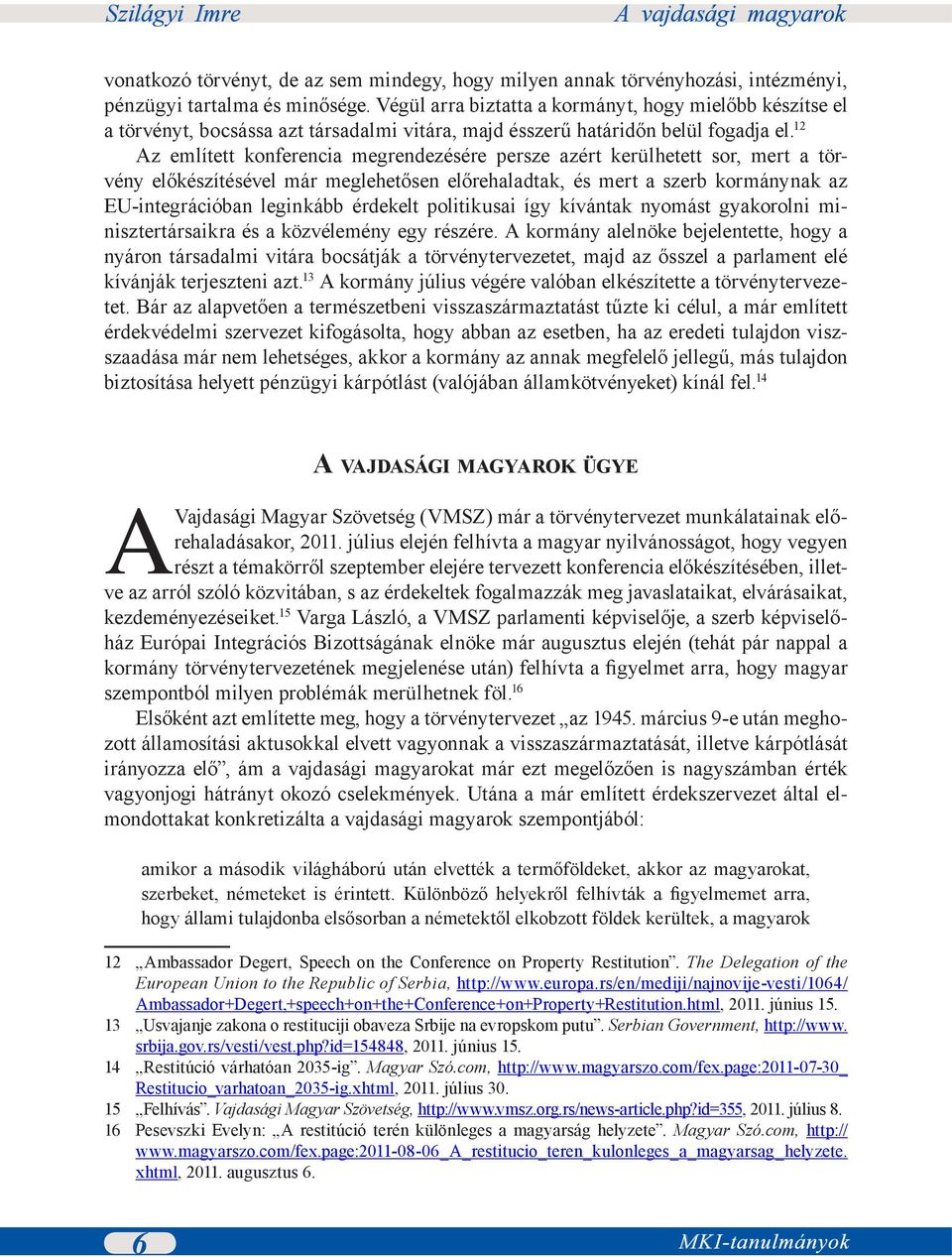 12 Az említett konferencia megrendezésére persze azért kerülhetett sor, mert a törvény előkészítésével már meglehetősen előrehaladtak, és mert a szerb kormánynak az EU-integrációban leginkább