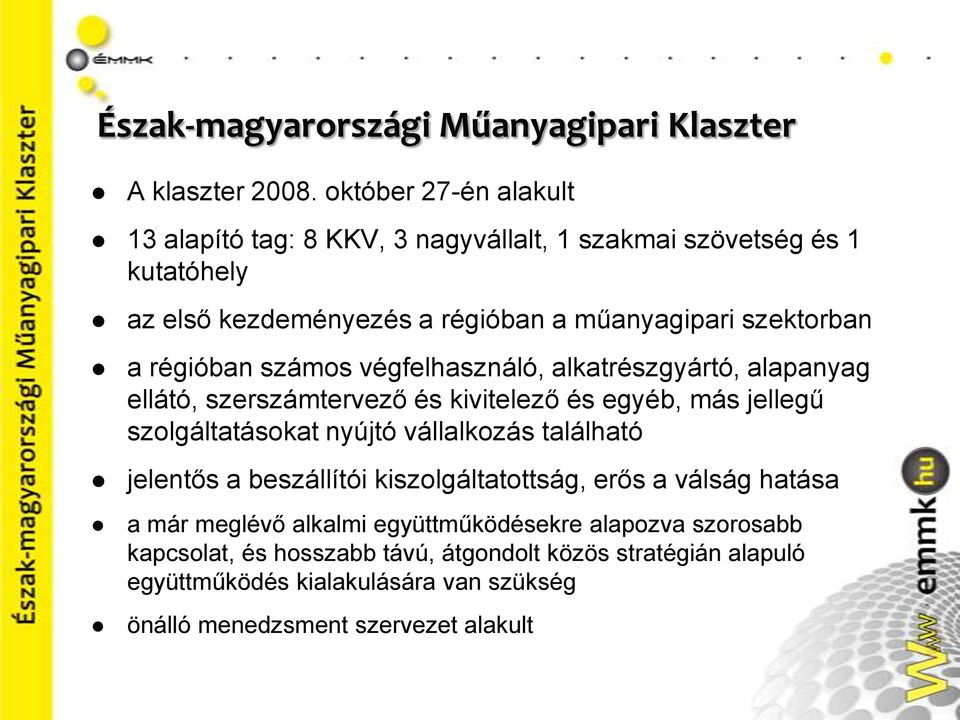 régióban számos végfelhasználó, alkatrészgyártó, alapanyag ellátó, szerszámtervező és kivitelező és egyéb, más jellegű szolgáltatásokat nyújtó vállalkozás