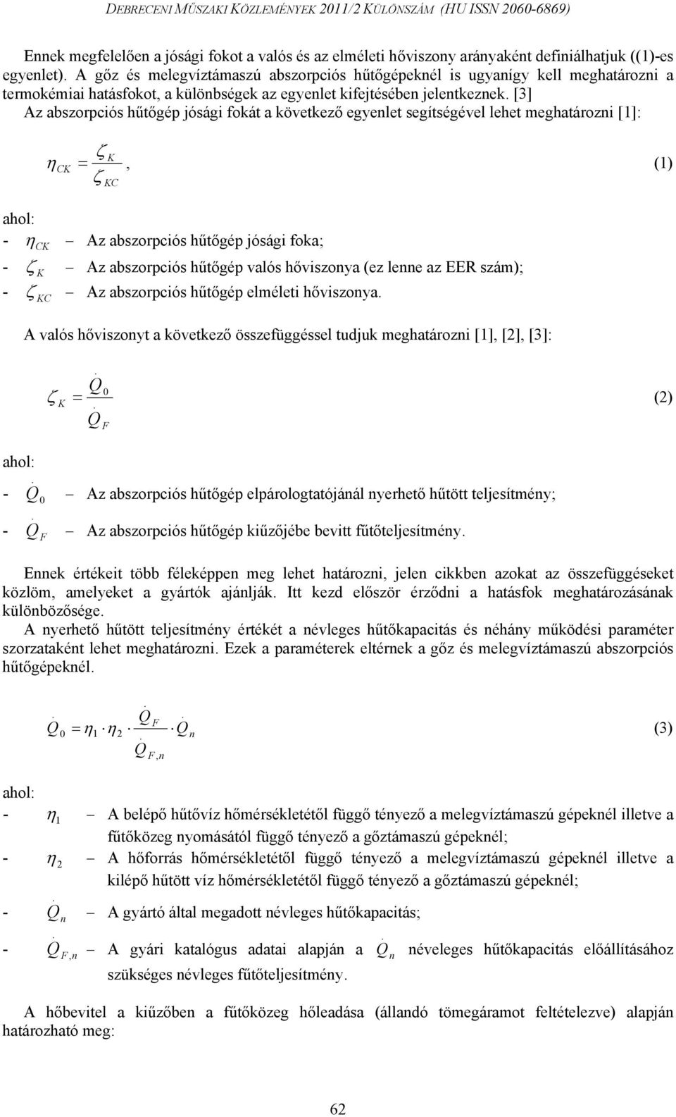 CK Az abszorpciós hűtőgép jósági foka; - ζ K Az abszorpciós hűtőgép valós hőviszonya (ez lenne az EER szám); - ζ KC Az abszorpciós hűtőgép elméleti hőviszonya A valós hőviszonyt a következő