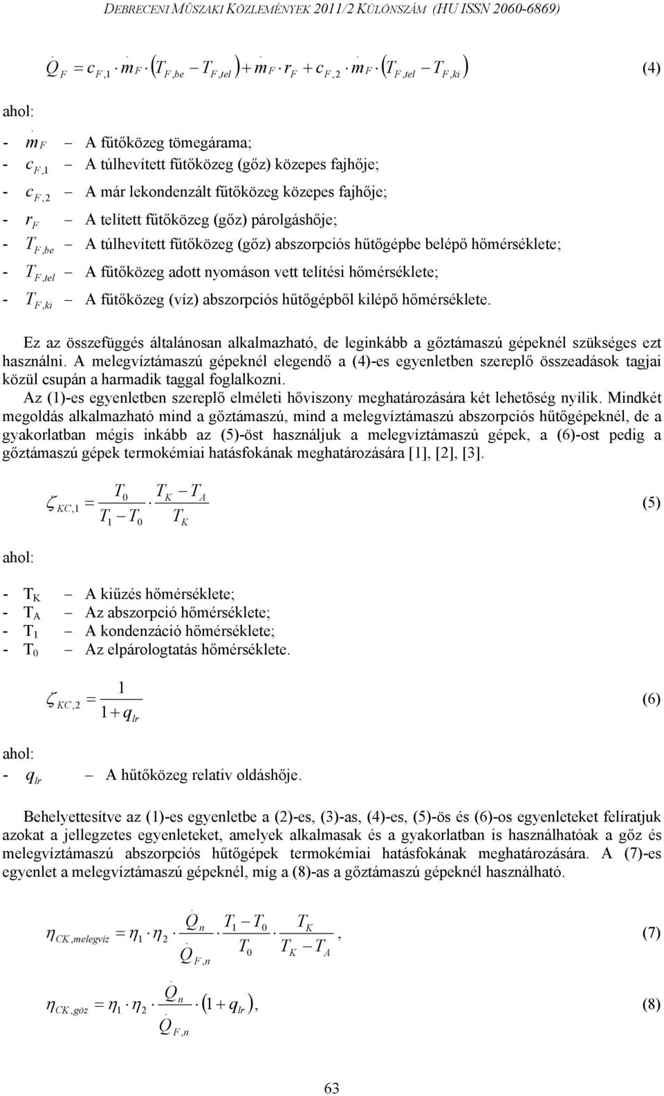 telítési hőmérséklete; - T F, ki A fűtőközeg (víz) abszorpciós hűtőgépből kilépő hőmérséklete Ez az összefüggés általánosan alkalmazható, de leginkább a gőztámaszú gépeknél szükséges ezt használni A