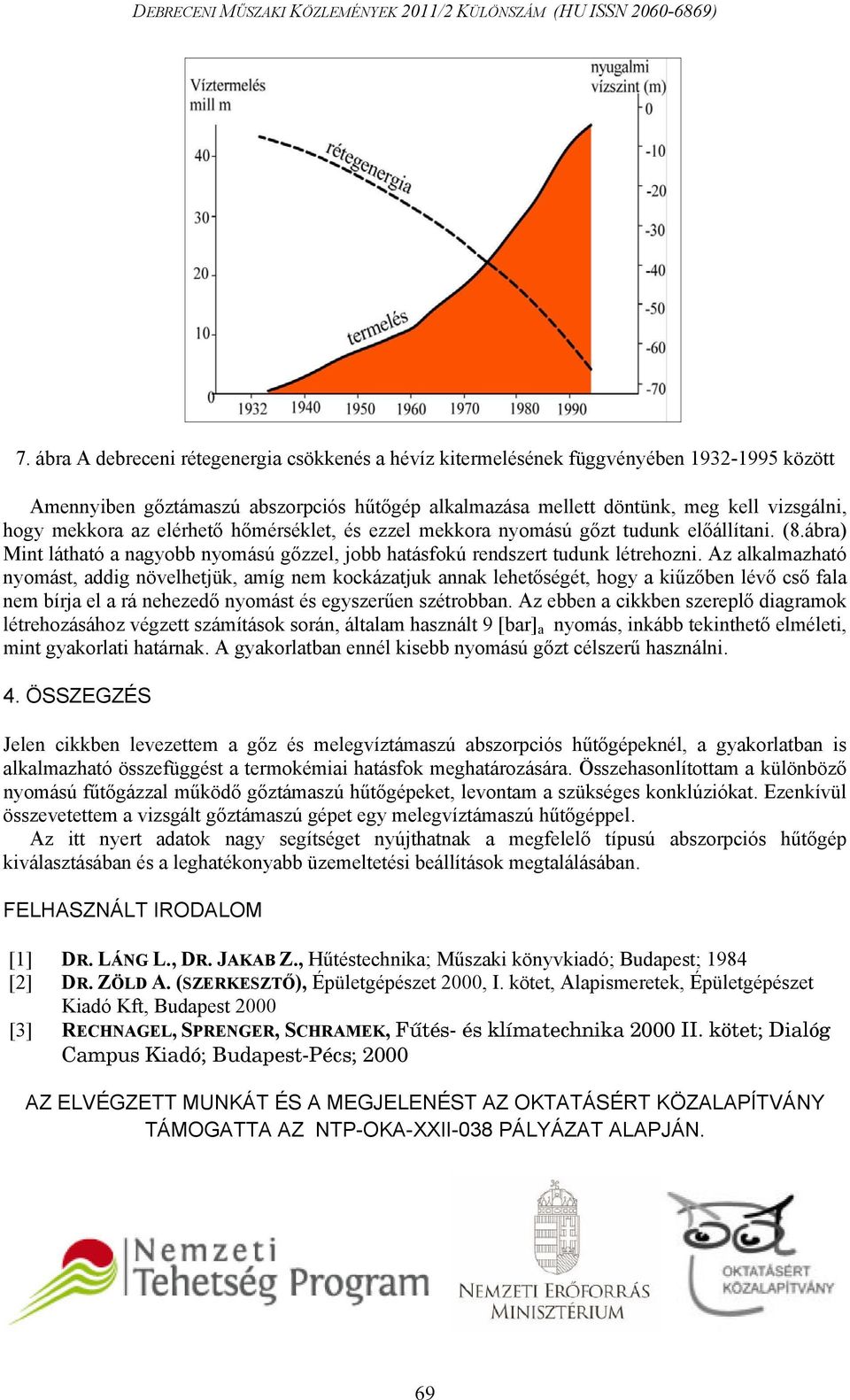 növelhetjük, amíg nem kockázatjuk annak lehetőségét, hogy a kiűzőben lévő cső fala nem bírja el a rá nehezedő nyomást és egyszerűen szétrobban Az ebben a cikkben szereplő diagramok létrehozásához