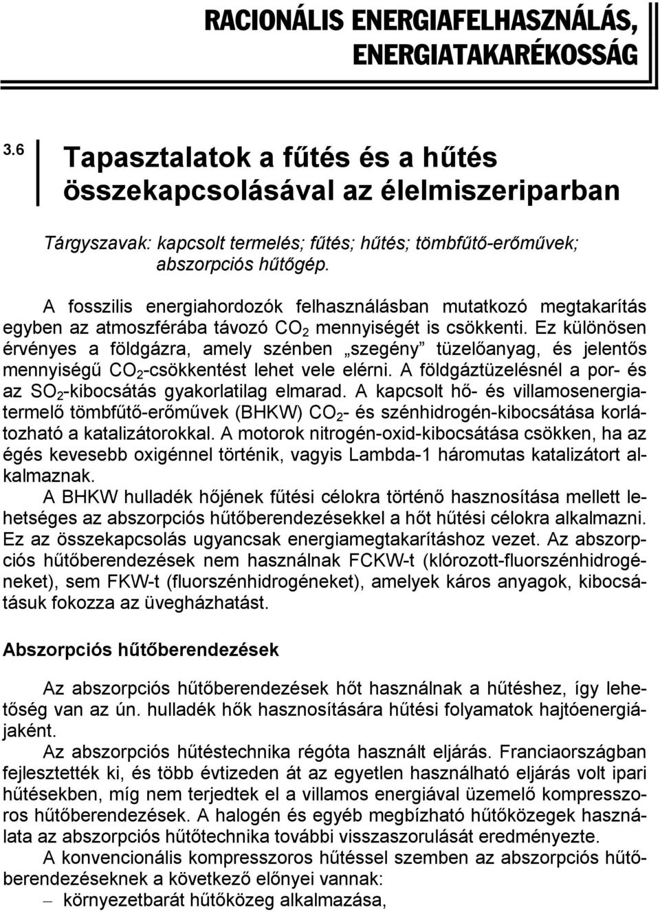 A fosszilis energiahordozók felhasználásban mutatkozó megtakarítás egyben az atmoszférába távozó CO 2 mennyiségét is csökkenti.