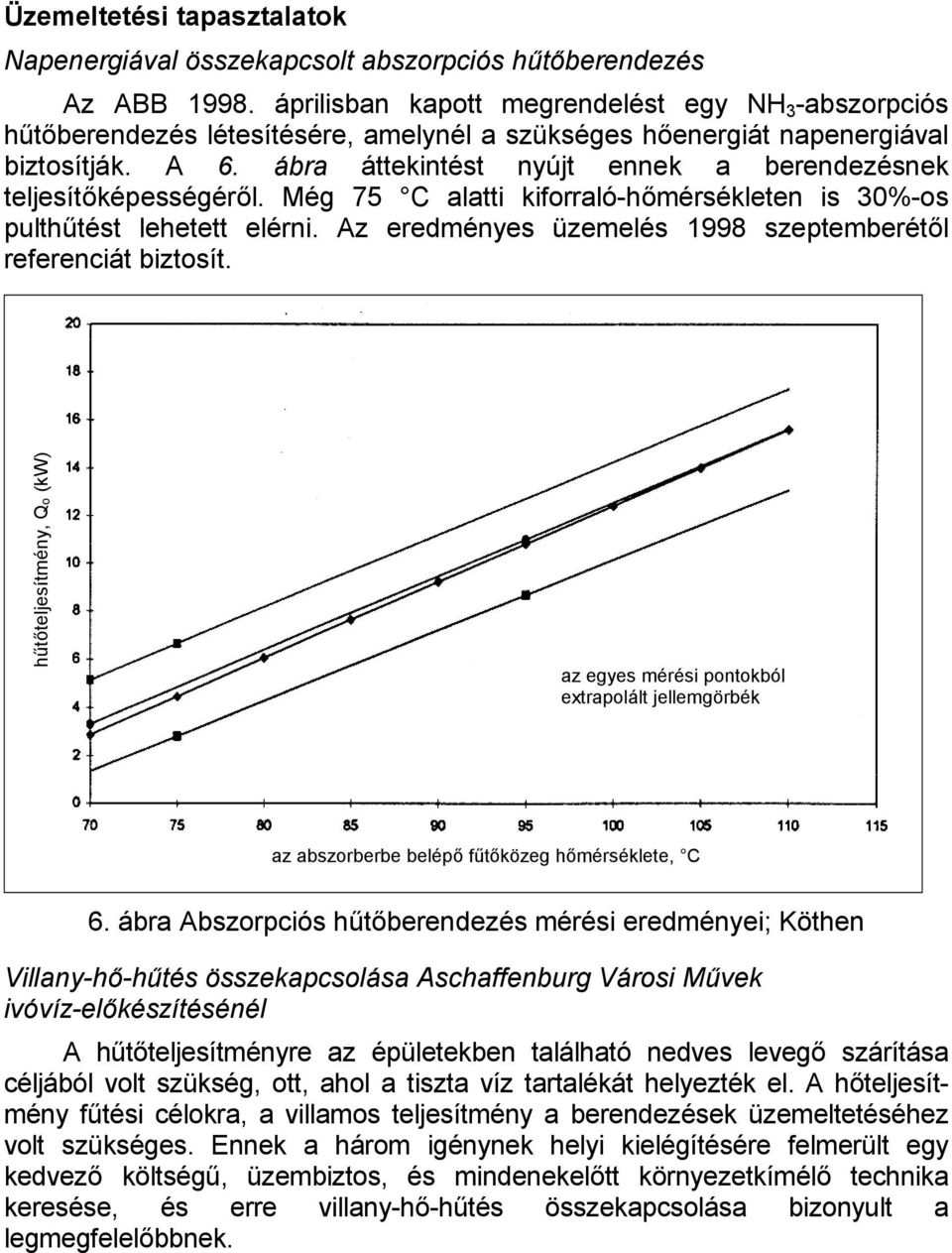 ábra áttekintést nyújt ennek a berendezésnek teljesítőképességéről. Még 75 C alatti kiforraló-hőmérsékleten is 30%-os pulthűtést lehetett elérni.