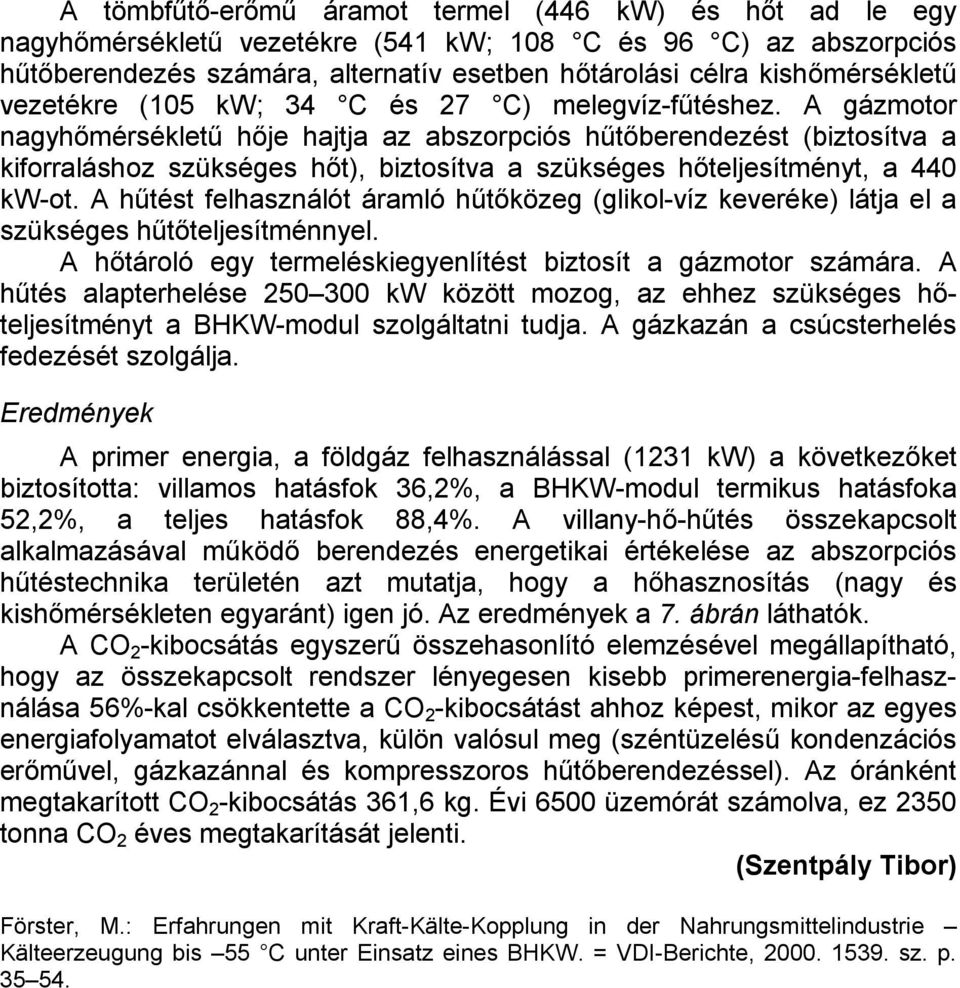 A gázmotor nagyhőmérsékletű hője hajtja az abszorpciós hűtőberendezést (biztosítva a kiforraláshoz szükséges hőt), biztosítva a szükséges hőteljesítményt, a 440 kw-ot.