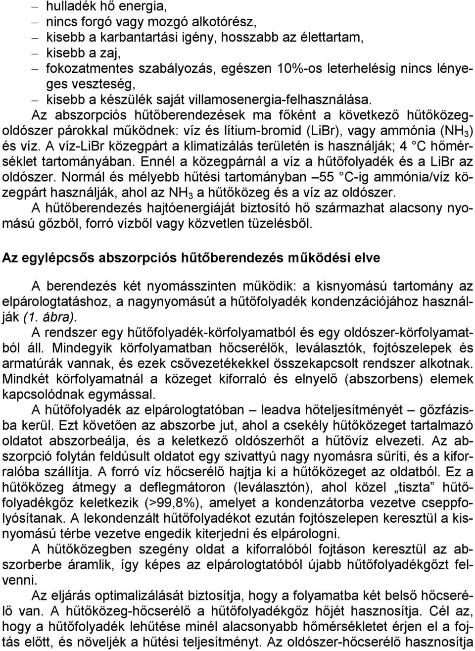 Az abszorpciós hűtőberendezések ma főként a következő hűtőközegoldószer párokkal működnek: víz és lítium-bromid (LiBr), vagy ammónia (NH 3 ) és víz.