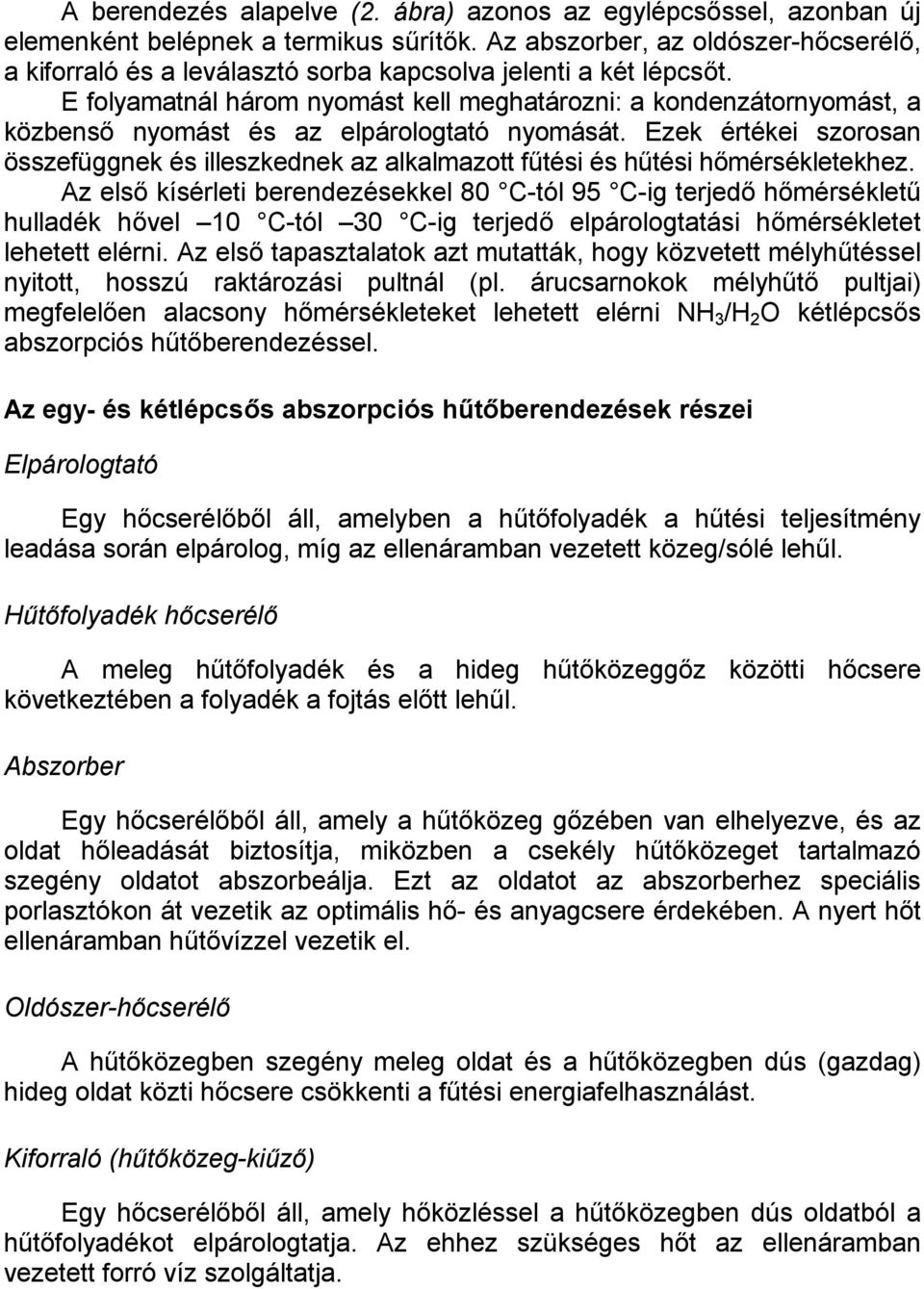 E folyamatnál három nyomást kell meghatározni: a kondenzátornyomást, a közbenső nyomást és az elpárologtató nyomását.