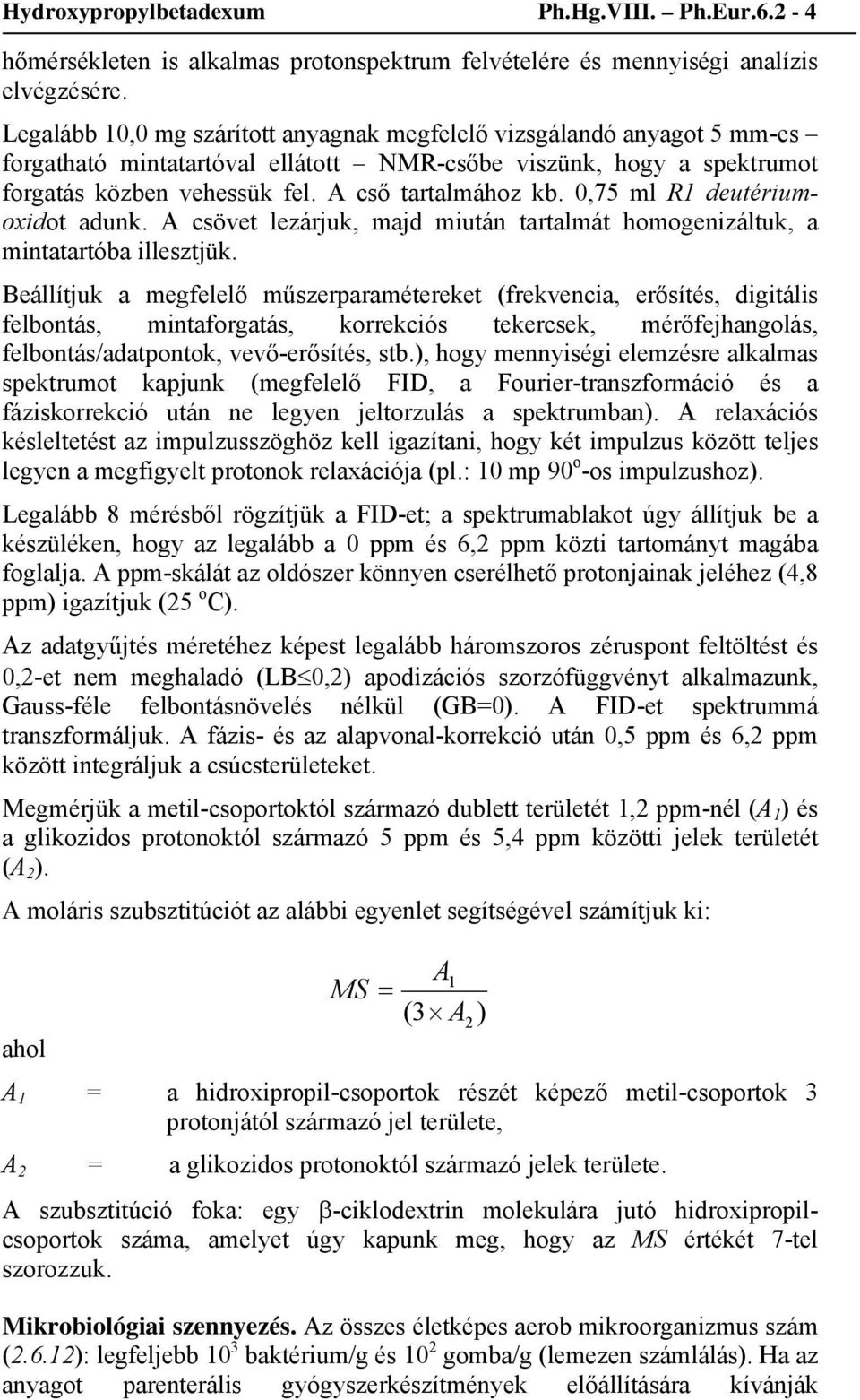 0,75 ml R1 deutériumoxidot adunk. A csövet lezárjuk, majd miután tartalmát homogenizáltuk, a mintatartóba illesztjük.