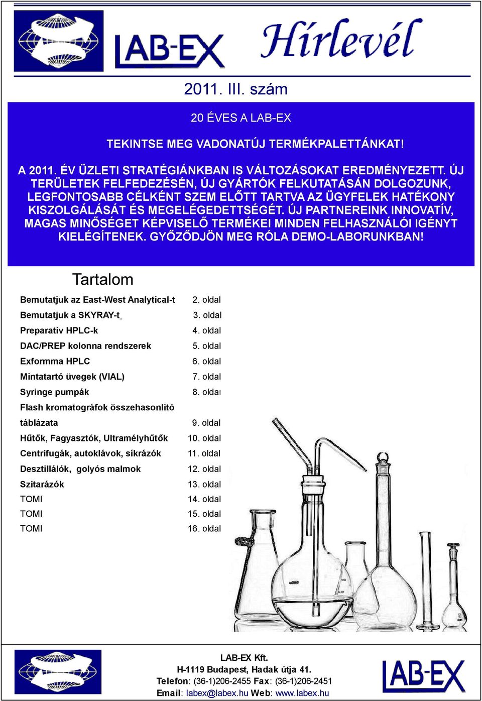 ÚJ PARTNEREINK INNOVATÍV, MAGAS MINŐSÉGET KÉPVISELŐ TERMÉKEI MINDEN FELHASZNÁLÓI IGÉNYT KIELÉGÍTENEK. GYŐZŐDJÖN MEG RÓLA DEMO-LABORUNKBAN! Tartalom Bemutatjuk az East-West Analytical-t 2.