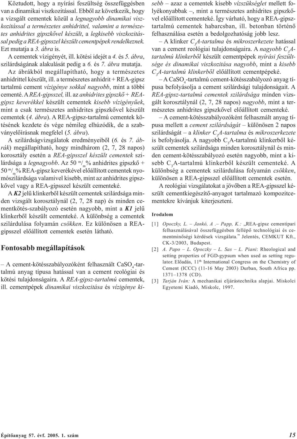 pedig a REA-gipsszel készült cementpépek rendelkeznek. Ezt mutatja a 3. ábra is. A cementek vízigényét, ill. kötési idejét a 4. és 5. ábra, szilárdságának alakulását pedig a 6. és 7. ábra mutatja.
