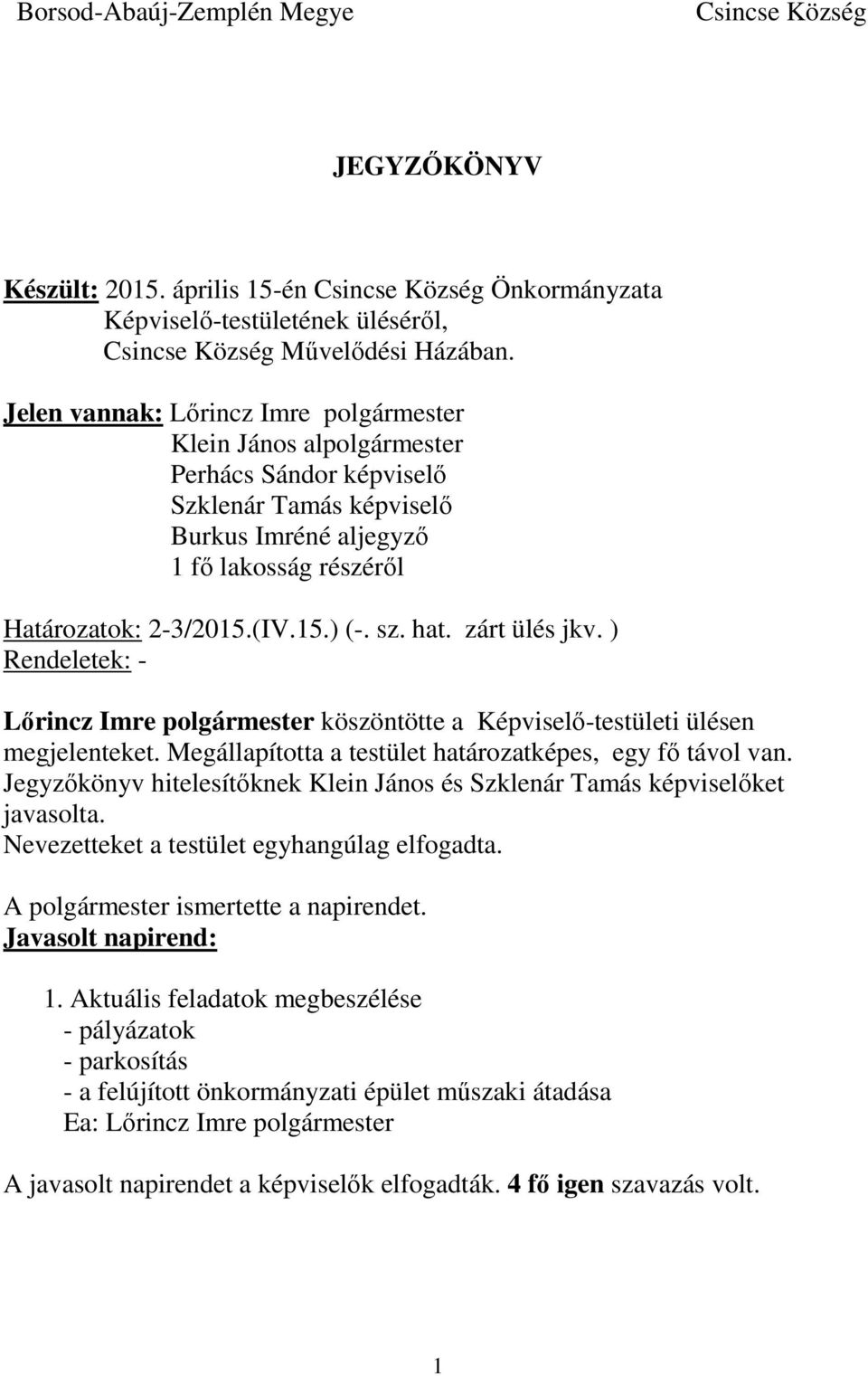 ) Rendeletek: - köszöntötte a Képviselő-testületi ülésen megjelenteket. Megállapította a testület határozatképes, egy fő távol van.