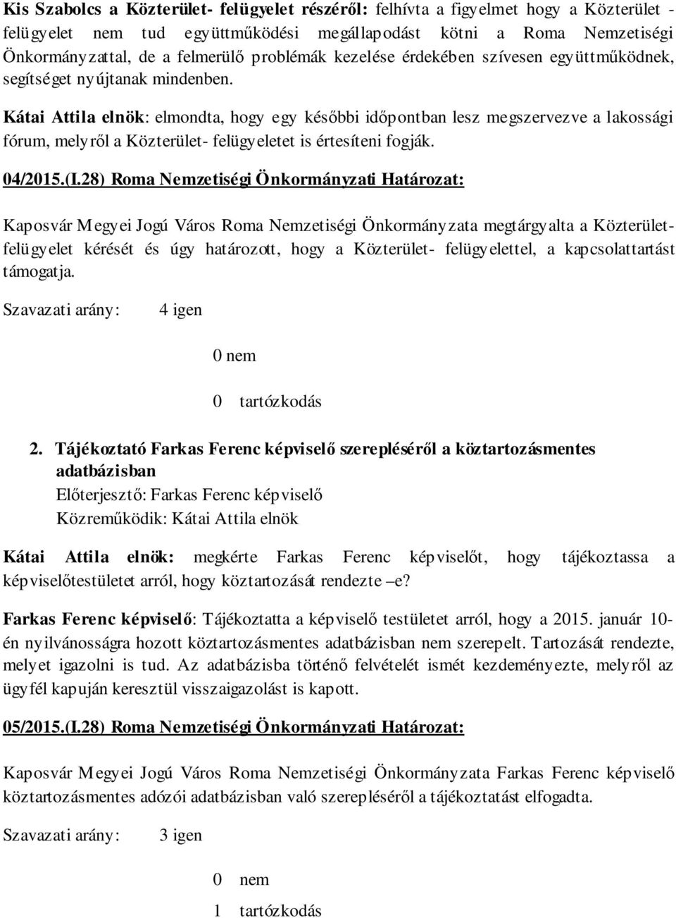 Kátai Attila elnök: elmondta, hogy egy későbbi időpontban lesz megszervezve a lakossági fórum, melyről a Közterület- felügyeletet is értesíteni fogják. 04/2015.(I.