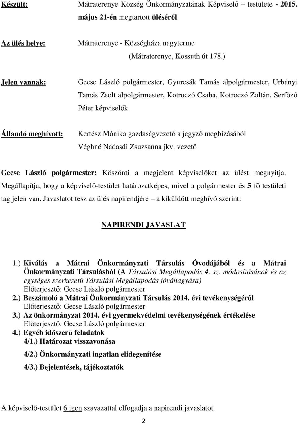 Állandó meghívott: Kertész Mónika gazdaságvezető a jegyző megbízásából Véghné Nádasdi Zsuzsanna jkv. vezető Gecse László polgármester: Köszönti a megjelent képviselőket az ülést megnyitja.