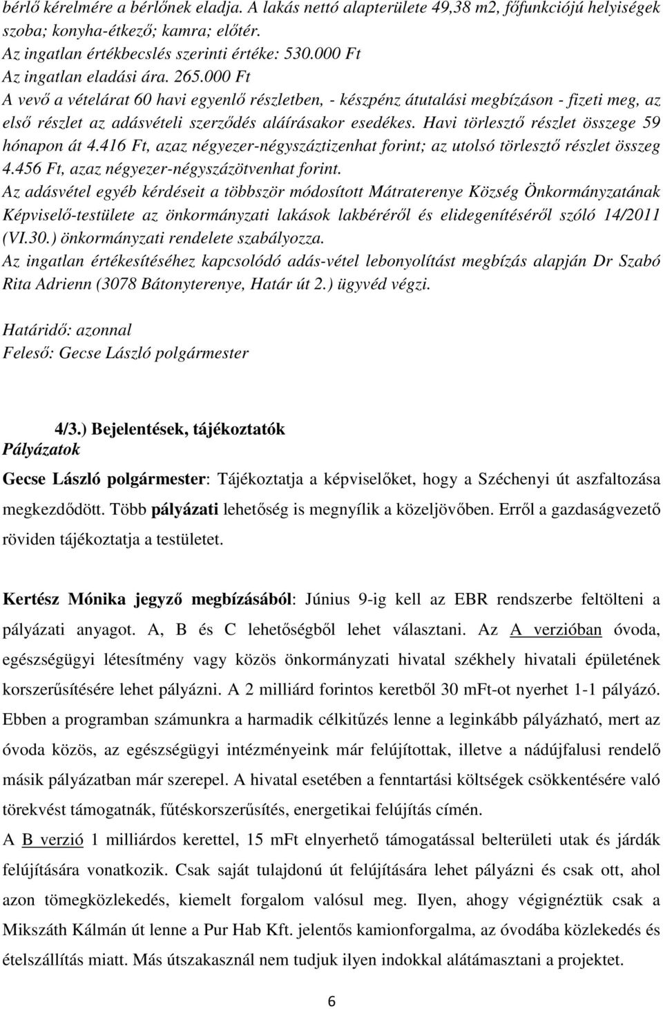 Havi törlesztő részlet összege 59 hónapon át 4.416 Ft, azaz négyezer-négyszáztizenhat forint; az utolsó törlesztő részlet összeg 4.456 Ft, azaz négyezer-négyszázötvenhat forint.