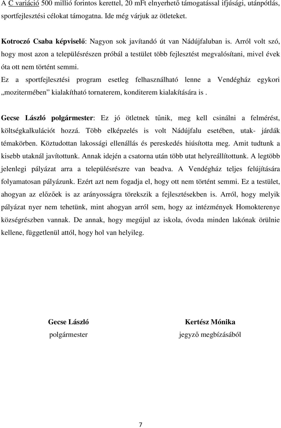 Arról volt szó, hogy most azon a településrészen próbál a testület több fejlesztést megvalósítani, mivel évek óta ott nem történt semmi.