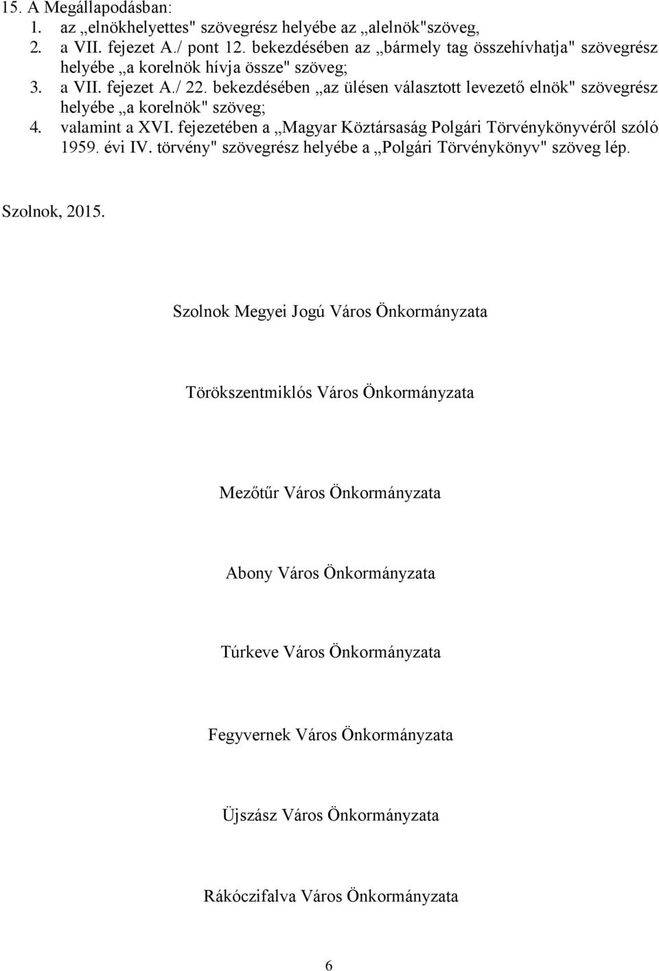 bekezdésében az ülésen választott levezető elnök" szövegrész helyébe a korelnök" szöveg; 4. valamint a XVI. fejezetében a Magyar Köztársaság Polgári Törvénykönyvéről szóló 1959. évi IV.