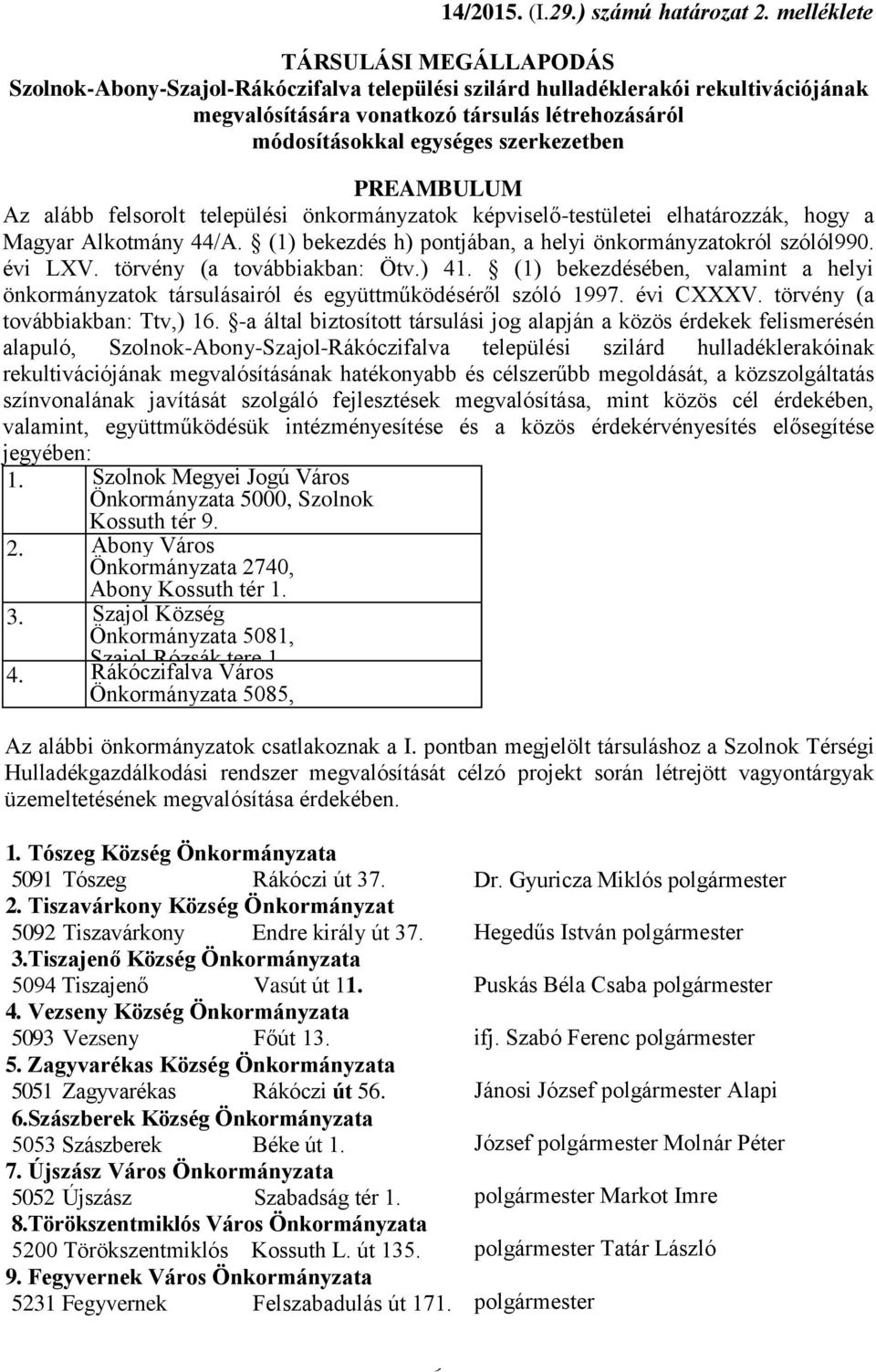 szerkezetben PREAMBULUM Az alább felsorolt települési önkormányzatok képviselő-testületei elhatározzák, hogy a Magyar Alkotmány 44/A. (1) bekezdés h) pontjában, a helyi önkormányzatokról szólól990.