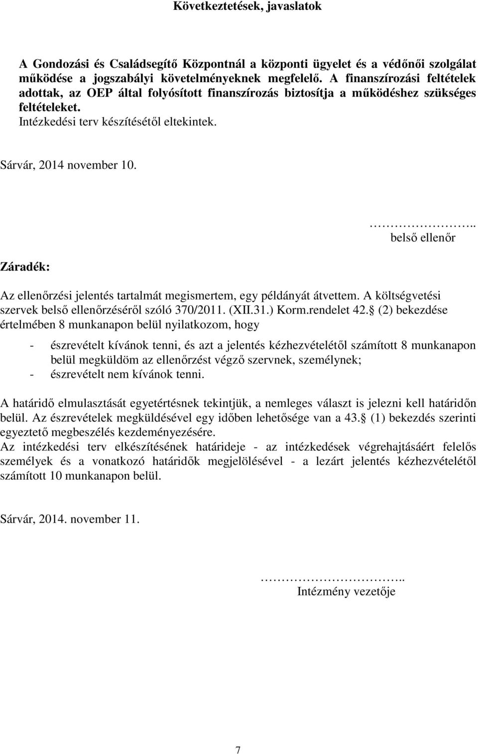 Záradék:.. belső ellenőr Az ellenőrzési jelentés tartalmát megismertem, egy példányát átvettem. A költségvetési szervek belső ellenőrzéséről szóló 370/2011. (XII.31.) Korm.rendelet 42.