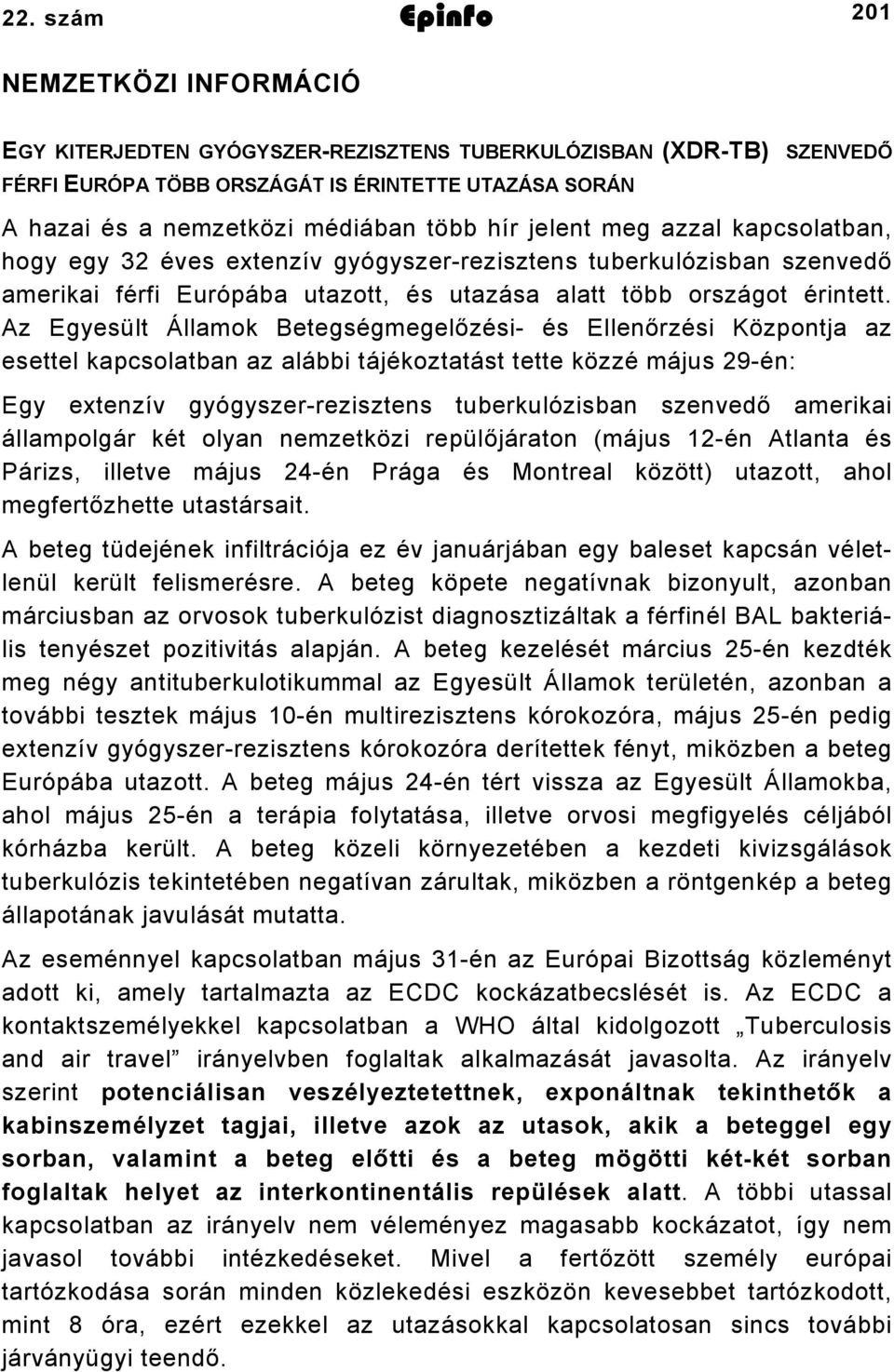 Az Egyesült Államok Betegségmegelőzési- és Ellenőrzési Központja az esettel kapcsolatban az alábbi tájékoztatást tette közzé május 29-én: Egy extenzív gyógyszer-rezisztens tuberkulózisban szenvedő