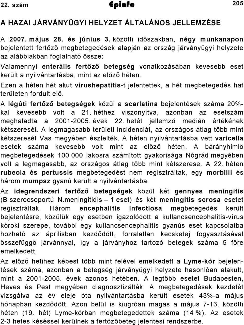 kevesebb eset került a nyilvántartásba, mint az előző héten. Ezen a héten hét akut vírushepatitis-t jelentettek, a hét megbetegedés hat területen fordult elő.