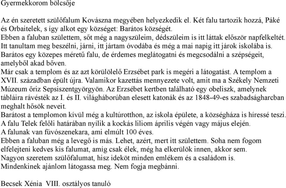 Barátos egy közepes méretű falu, de érdemes meglátogatni és megcsodálni a szépségeit, amelyből akad bőven. Már csak a templom és az azt körülölelő Erzsébet park is megéri a látogatást.