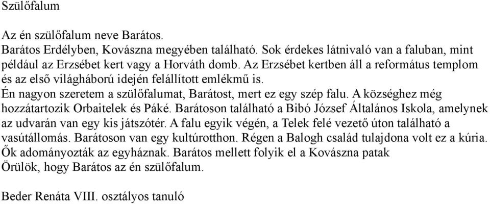 A községhez még hozzátartozik Orbaitelek és Páké. Barátoson található a Bibó József Általános Iskola, amelynek az udvarán van egy kis játszótér.