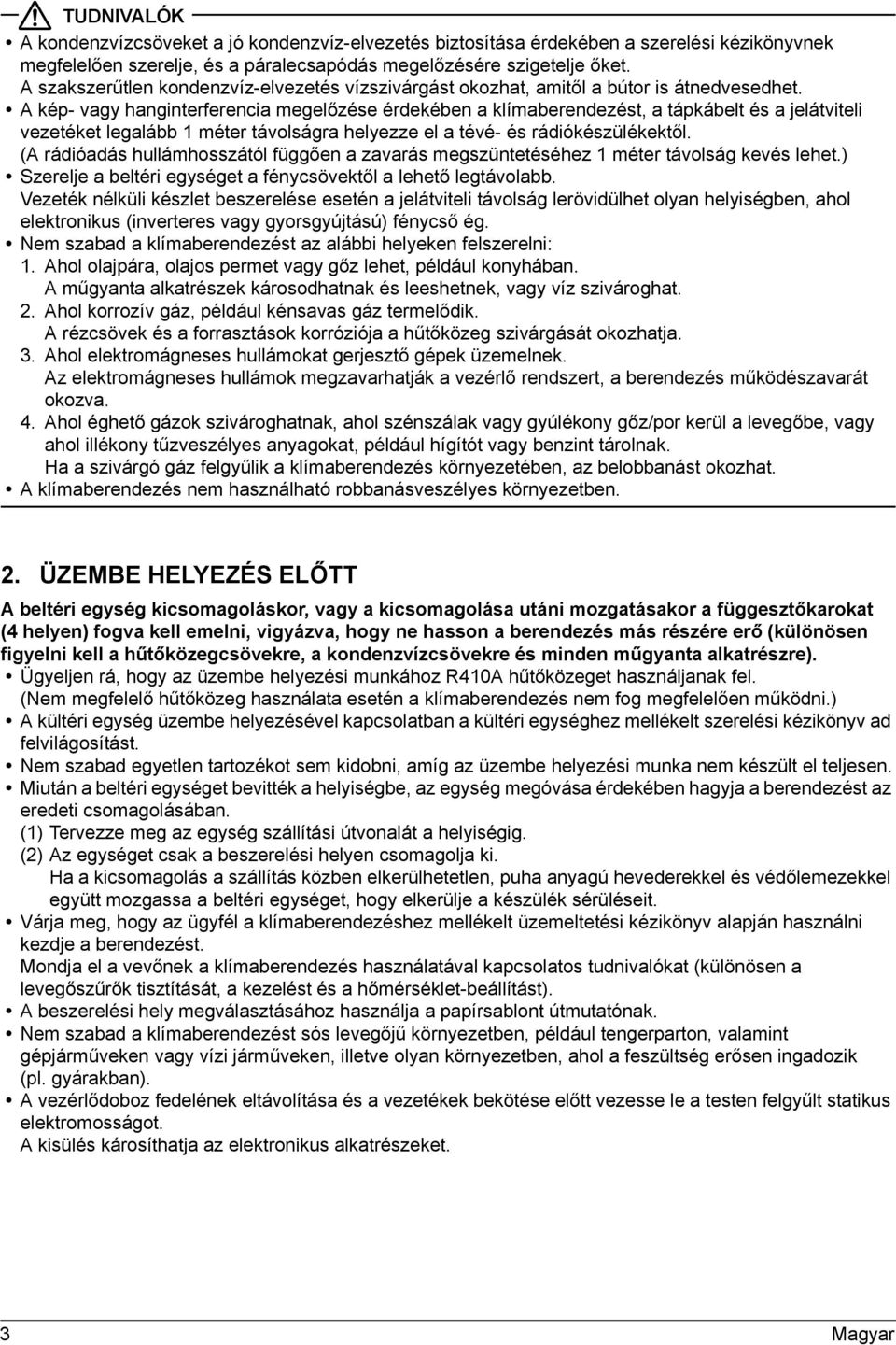 A kép- vagy hanginterferencia megelőzése érdekében a klímaberendezést, a tápkábelt és a jelátviteli vezetéket legalább méter távolságra helyezze el a tévé- és rádiókészülékektől.