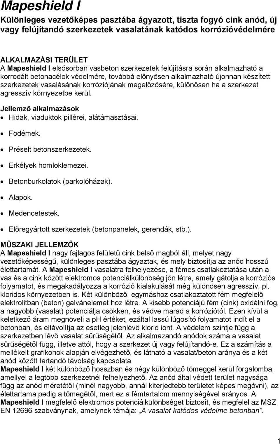 ha a szerkezet agresszív környezetbe kerül. Jellemző alkalmazások Hidak, viaduktok pillérei, alátámasztásai. Födémek. Préselt betonszerkezetek. Erkélyek homloklemezei. Betonburkolatok (parkolóházak).