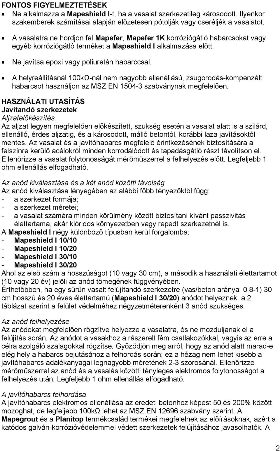 A helyreállításnál 100kΩ-nál nem nagyobb ellenállású, zsugorodás-kompenzált habarcsot használjon az MSZ EN 1504-3 szabványnak megfelelően.