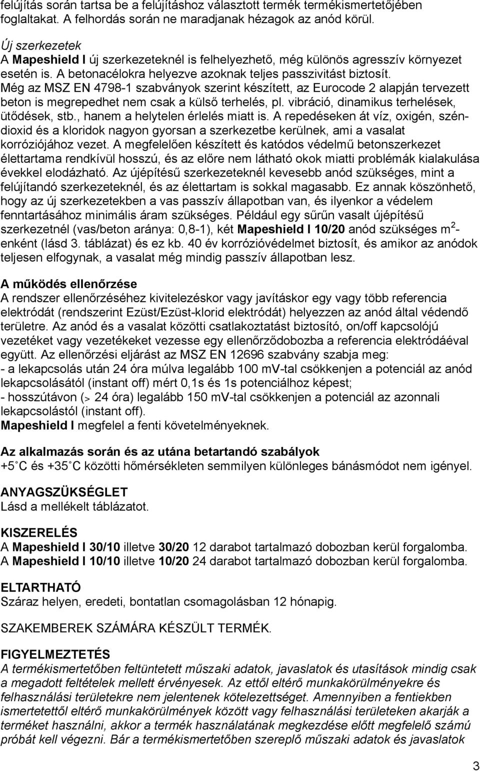 Még az MSZ EN 4798-1 szabványok szerint készített, az Eurocode 2 alapján tervezett beton is megrepedhet nem csak a külső terhelés, pl. vibráció, dinamikus terhelések, ütődések, stb.