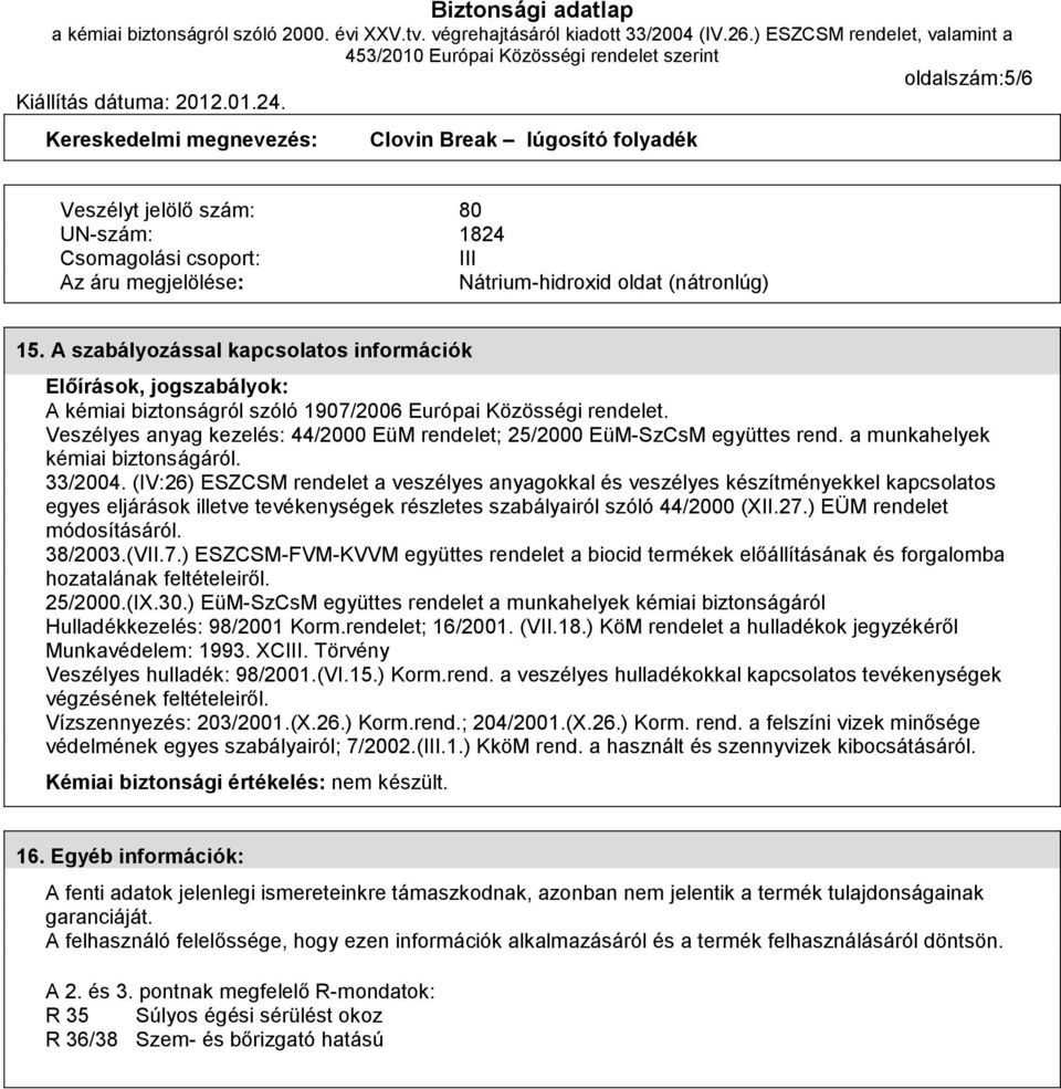 Veszélyes anyag kezelés: 44/2000 EüM rendelet; 25/2000 EüM-SzCsM együttes rend. a munkahelyek kémiai biztonságáról. 33/2004.