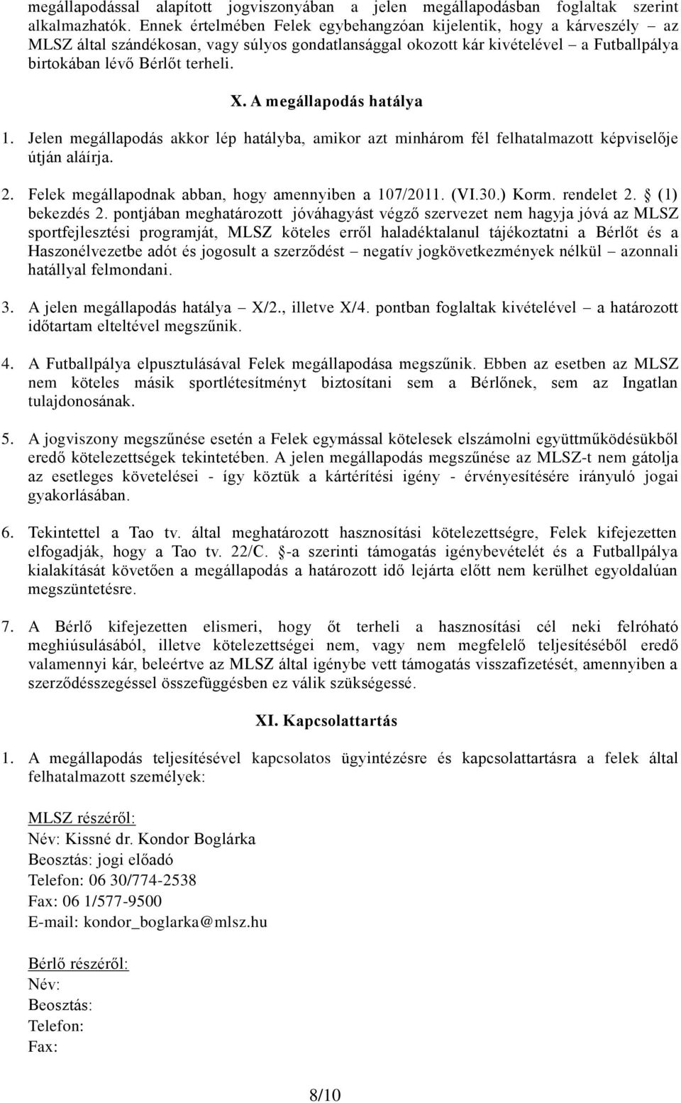 A megállapodás hatálya 1. Jelen megállapodás akkor lép hatályba, amikor azt minhárom fél felhatalmazott képviselője útján aláírja. 2. Felek megállapodnak abban, hogy amennyiben a 107/2011. (VI.30.