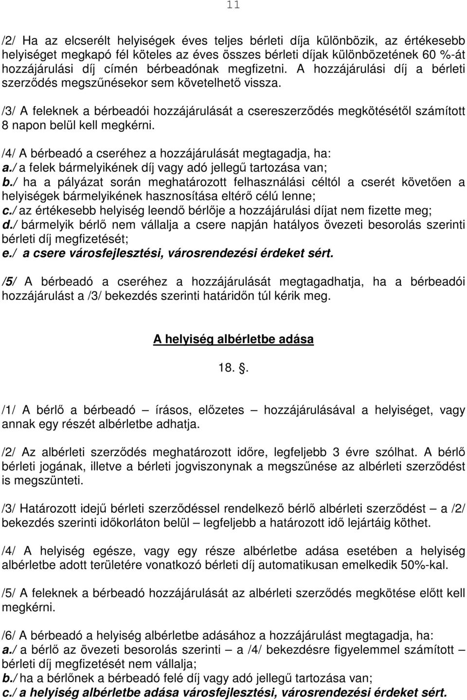 /3/ A feleknek a bérbeadói hozzájárulását a csereszerződés megkötésétől számított 8 napon belül kell megkérni. /4/ A bérbeadó a cseréhez a hozzájárulását megtagadja, ha: a.