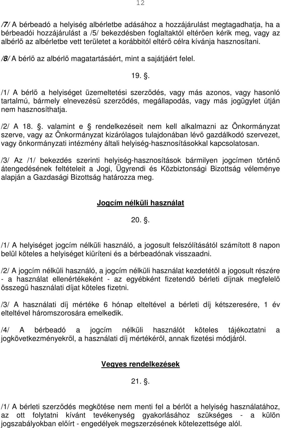 . /1/ A bérlő a helyiséget üzemeltetési szerződés, vagy más azonos, vagy hasonló tartalmú, bármely elnevezésű szerződés, megállapodás, vagy más jogügylet útján nem hasznosíthatja. /2/ A 18.