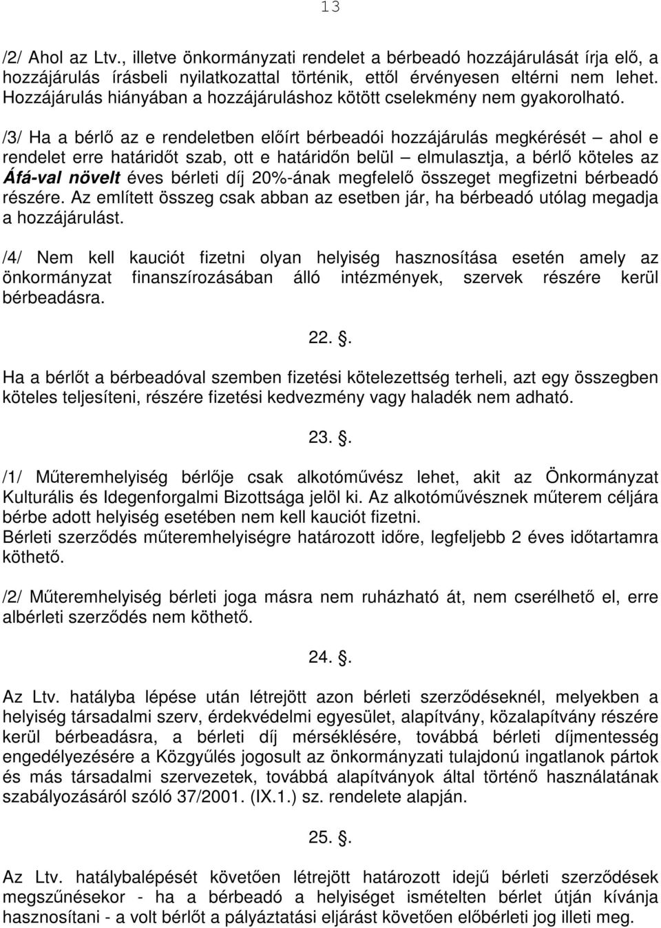 /3/ Ha a bérlő az e rendeletben előírt bérbeadói hozzájárulás megkérését ahol e rendelet erre határidőt szab, ott e határidőn belül elmulasztja, a bérlő köteles az Áfá-val növelt éves bérleti díj