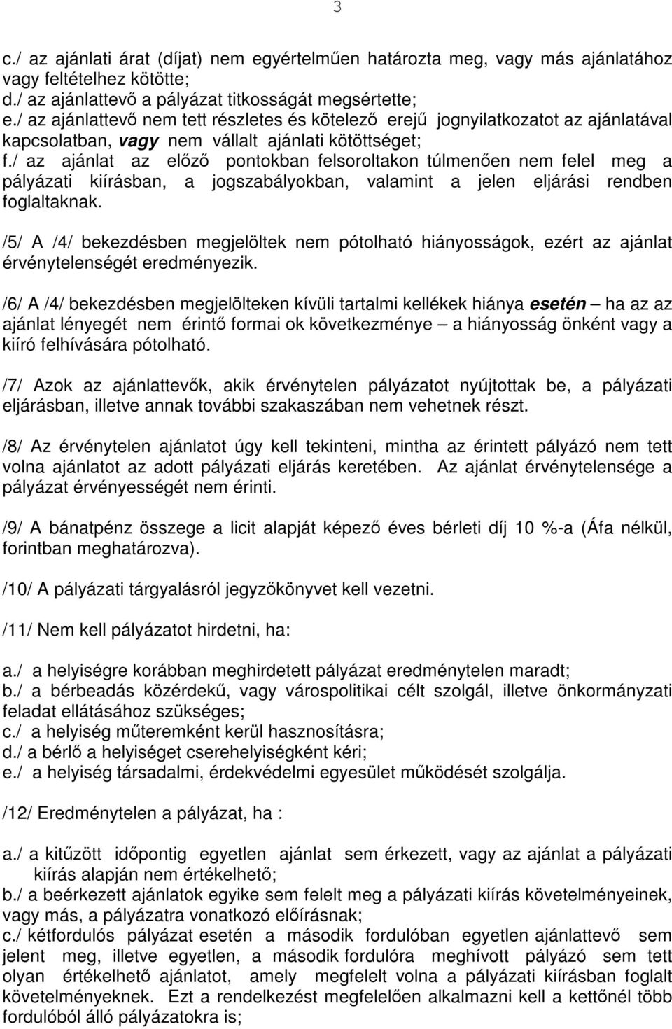 / az ajánlat az előző pontokban felsoroltakon túlmenően nem felel meg a pályázati kiírásban, a jogszabályokban, valamint a jelen eljárási rendben foglaltaknak.