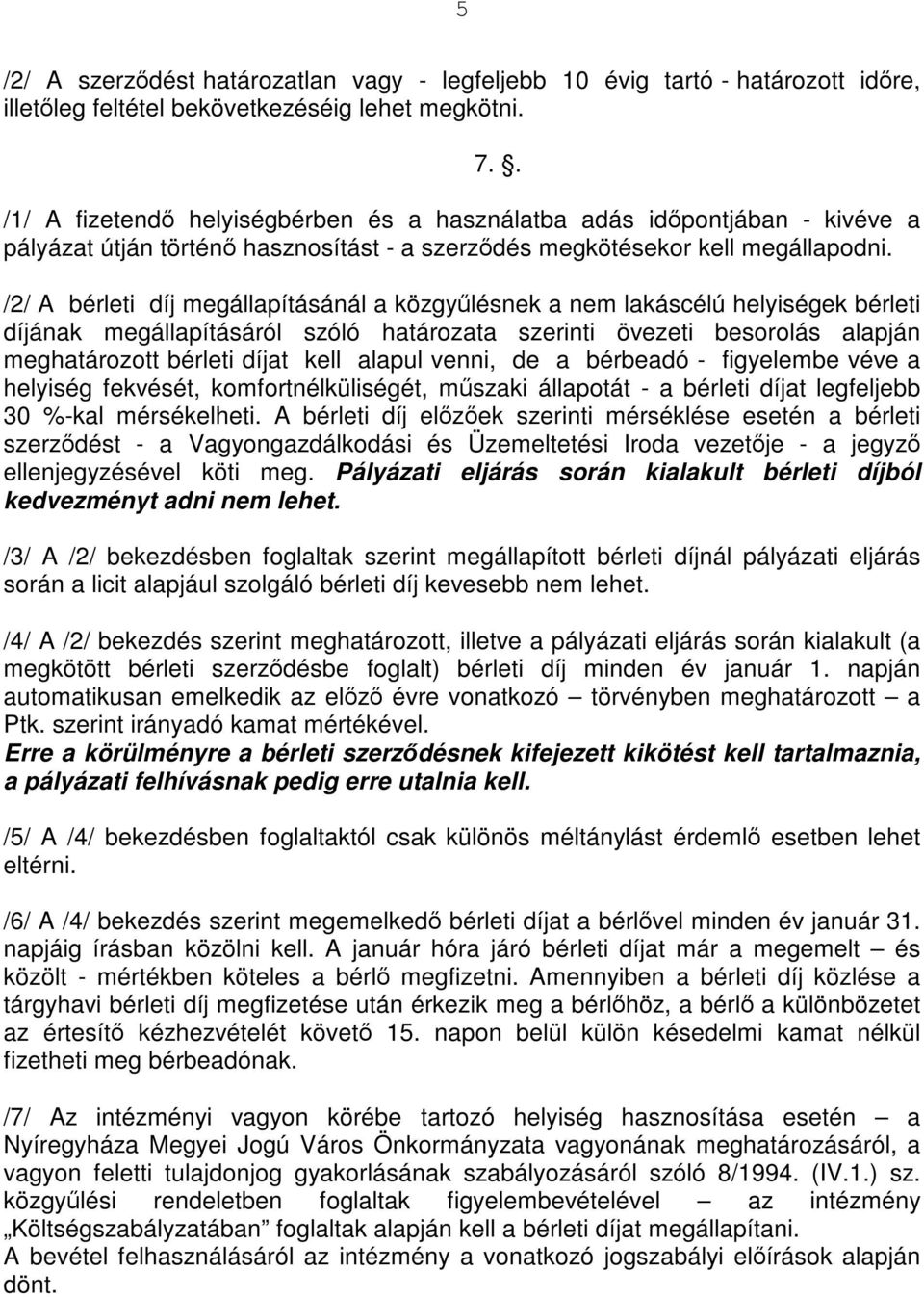 /2/ A bérleti díj megállapításánál a közgyűlésnek a nem lakáscélú helyiségek bérleti díjának megállapításáról szóló határozata szerinti övezeti besorolás alapján meghatározott bérleti díjat kell