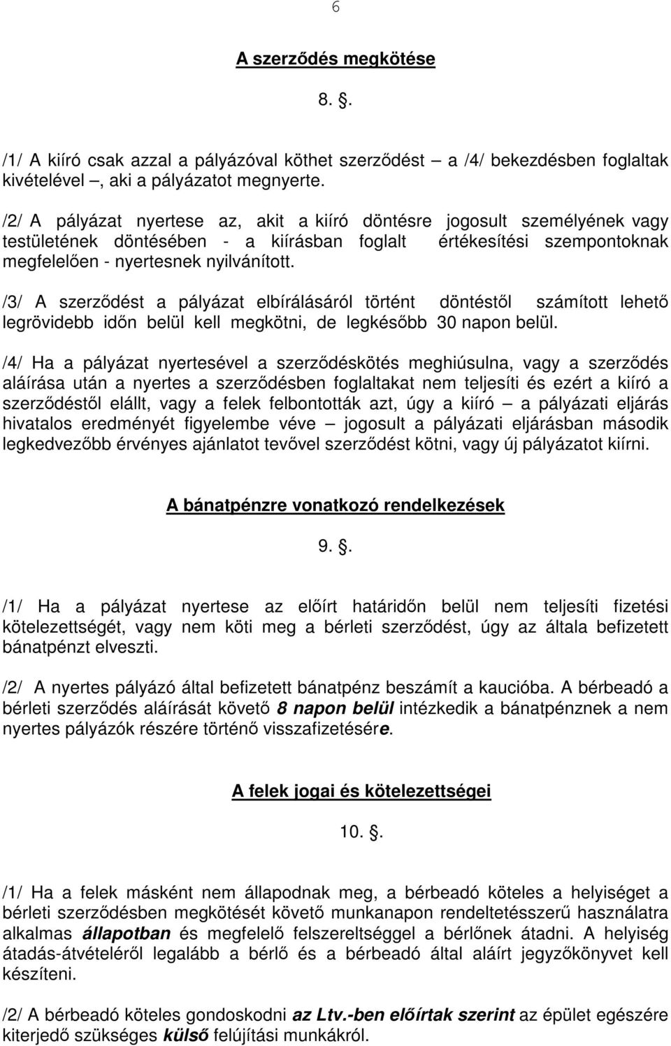 /3/ A szerződést a pályázat elbírálásáról történt döntéstől számított lehető legrövidebb időn belül kell megkötni, de legkésőbb 30 napon belül.