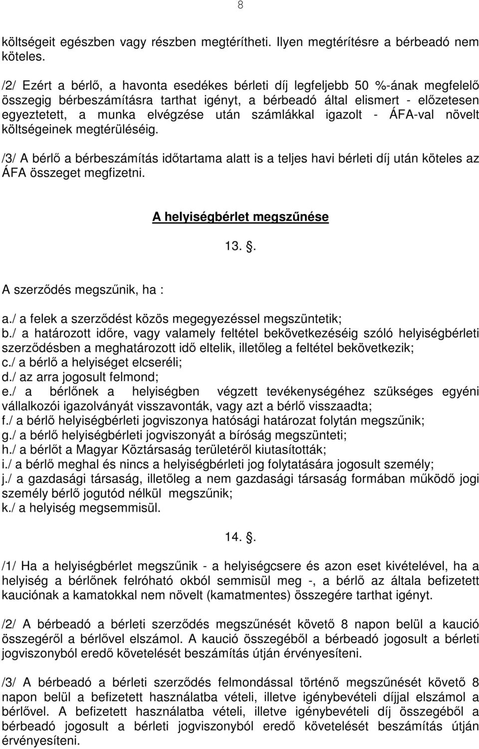 számlákkal igazolt - ÁFA-val növelt költségeinek megtérüléséig. /3/ A bérlő a bérbeszámítás időtartama alatt is a teljes havi bérleti díj után köteles az ÁFA összeget megfizetni.